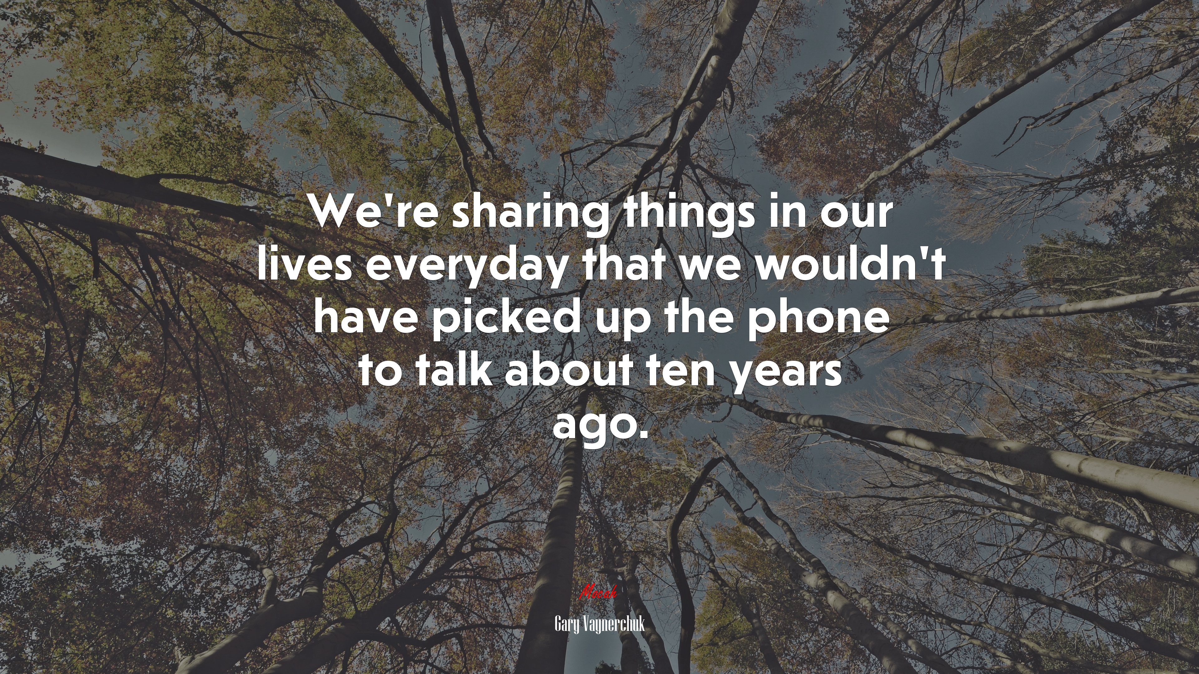 We’re sharing things in our lives everyday that we wouldn’t have picked up the phone to talk about ten years ago. | Gary Vaynerchuk quote HD Wallpaper