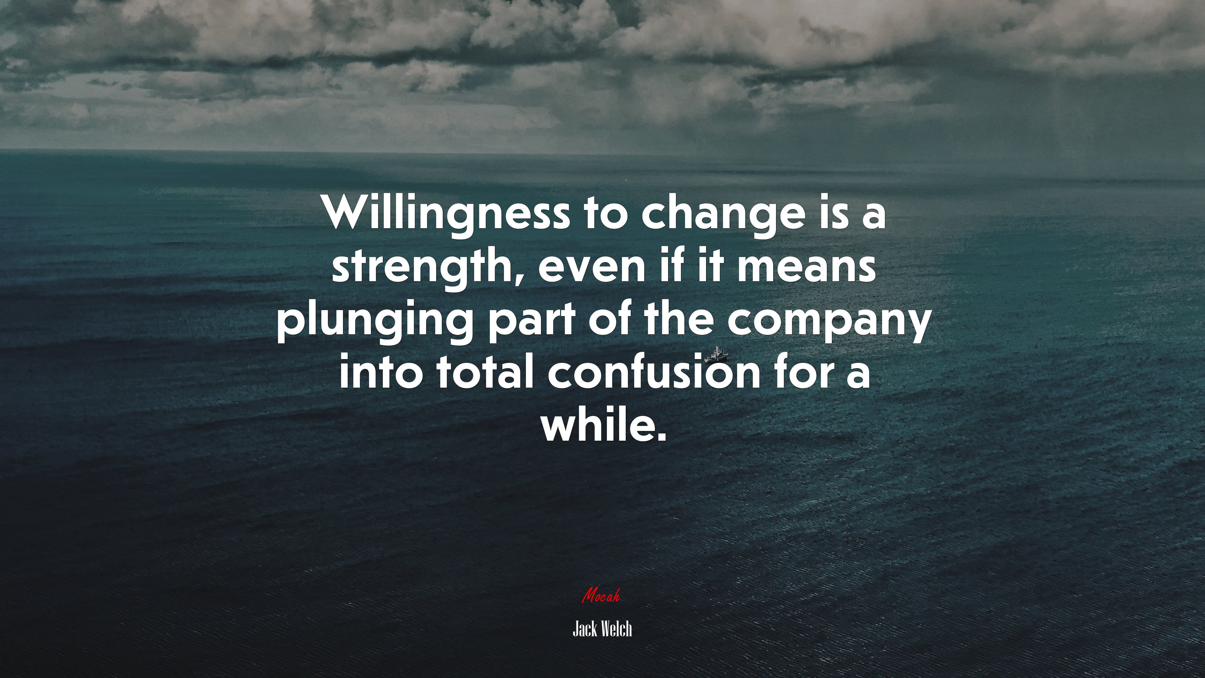 Willingness to change is a strength, even if it means plunging part of the company into total confusion for a while. | Jack Welch quote HD Wallpaper