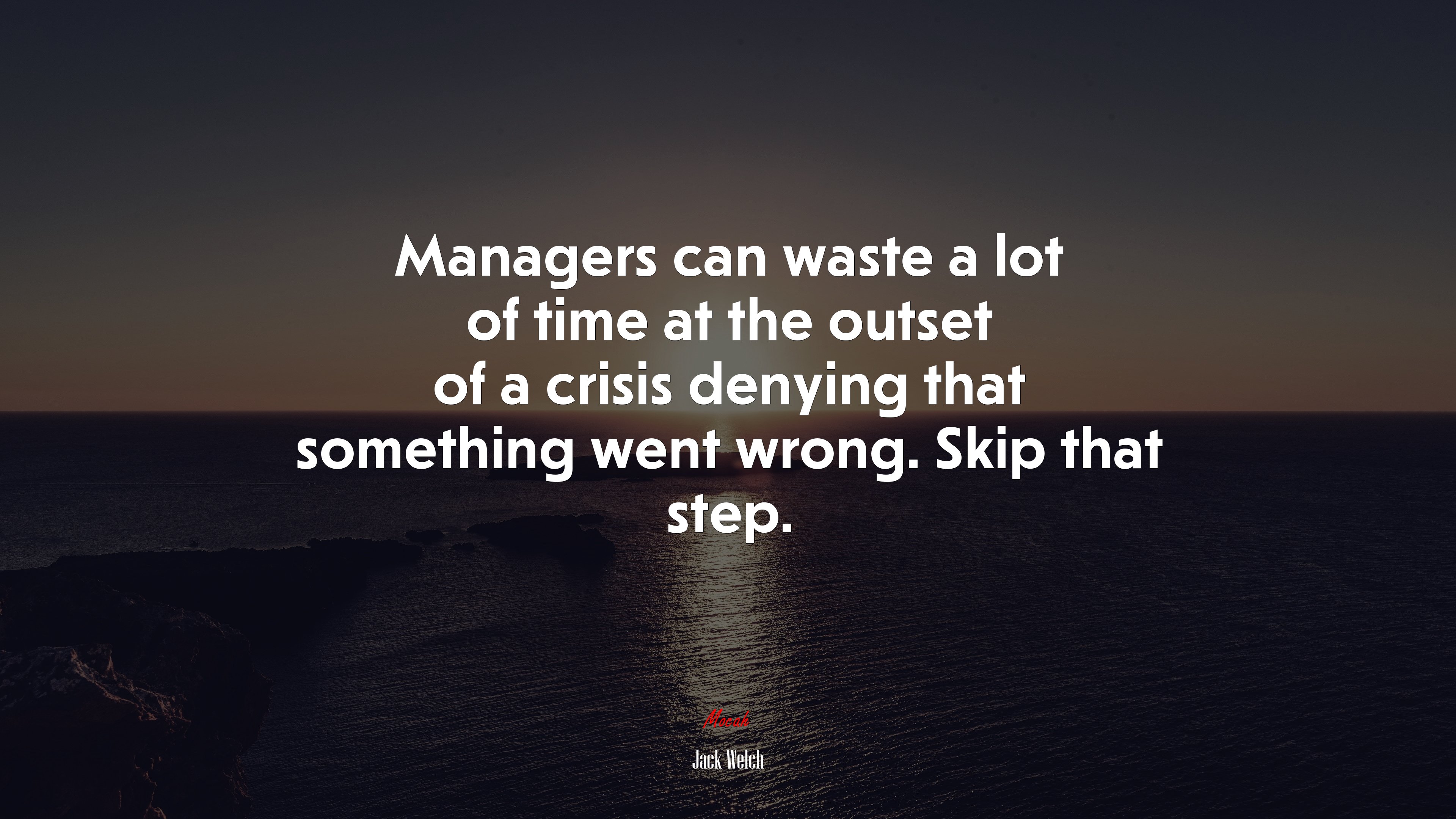 Managers can waste a lot of time at the outset of a crisis denying that something went wrong. Skip that step. | Jack Welch quote HD Wallpaper