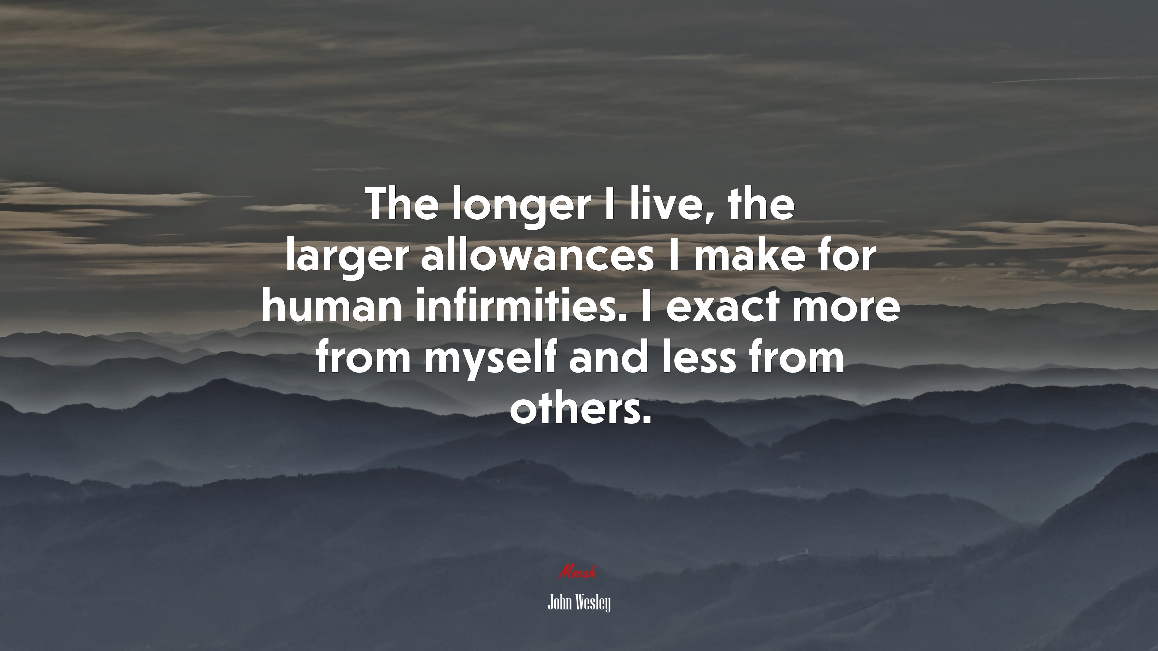 The longer I live, the larger allowances I make for human infirmities. I exact more from myself and less from others. | John Wesley quote HD Wallpaper
