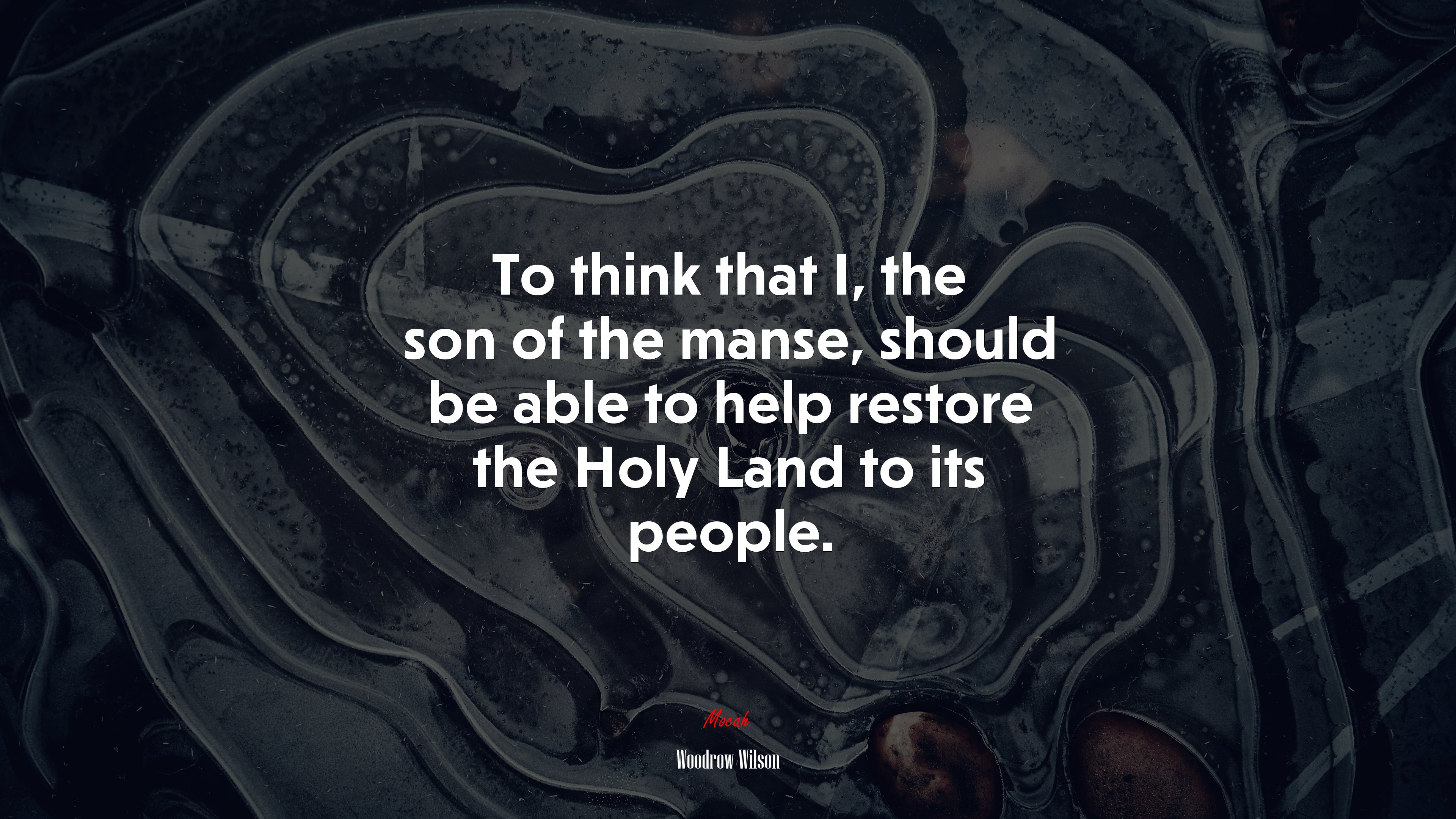 To think that I, the son of the manse, should be able to help restore the Holy Land to its people. | Woodrow Wilson quote HD Wallpaper