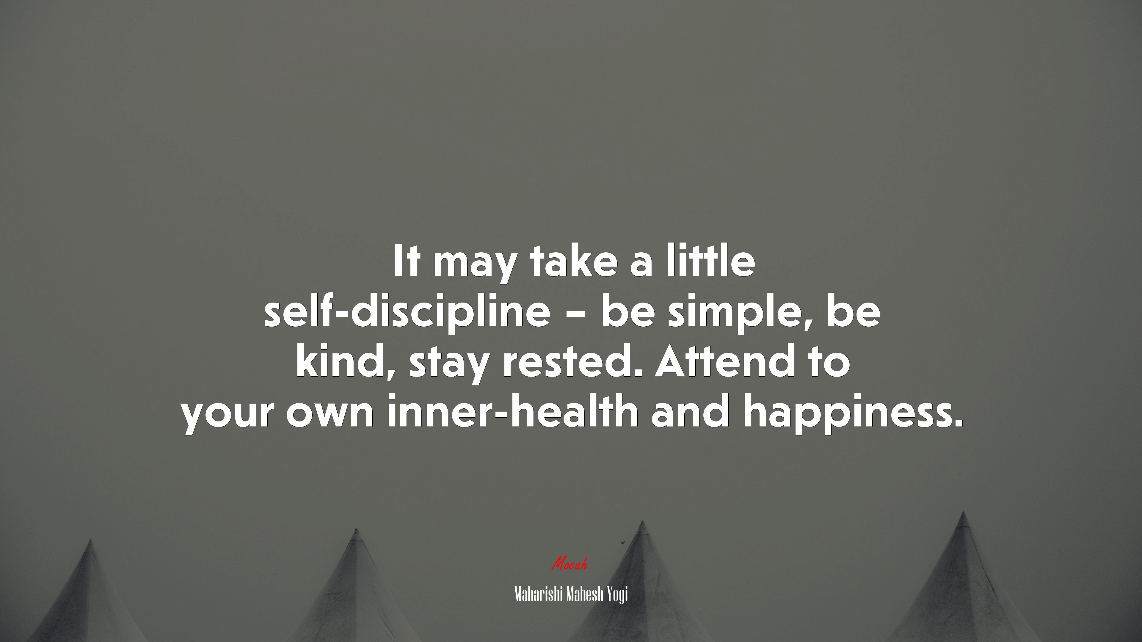 It may take a little self-discipline – be simple, be kind, stay rested. Attend to your own inner-health and happiness. | Maharishi Mahesh Yogi quote HD Wallpaper