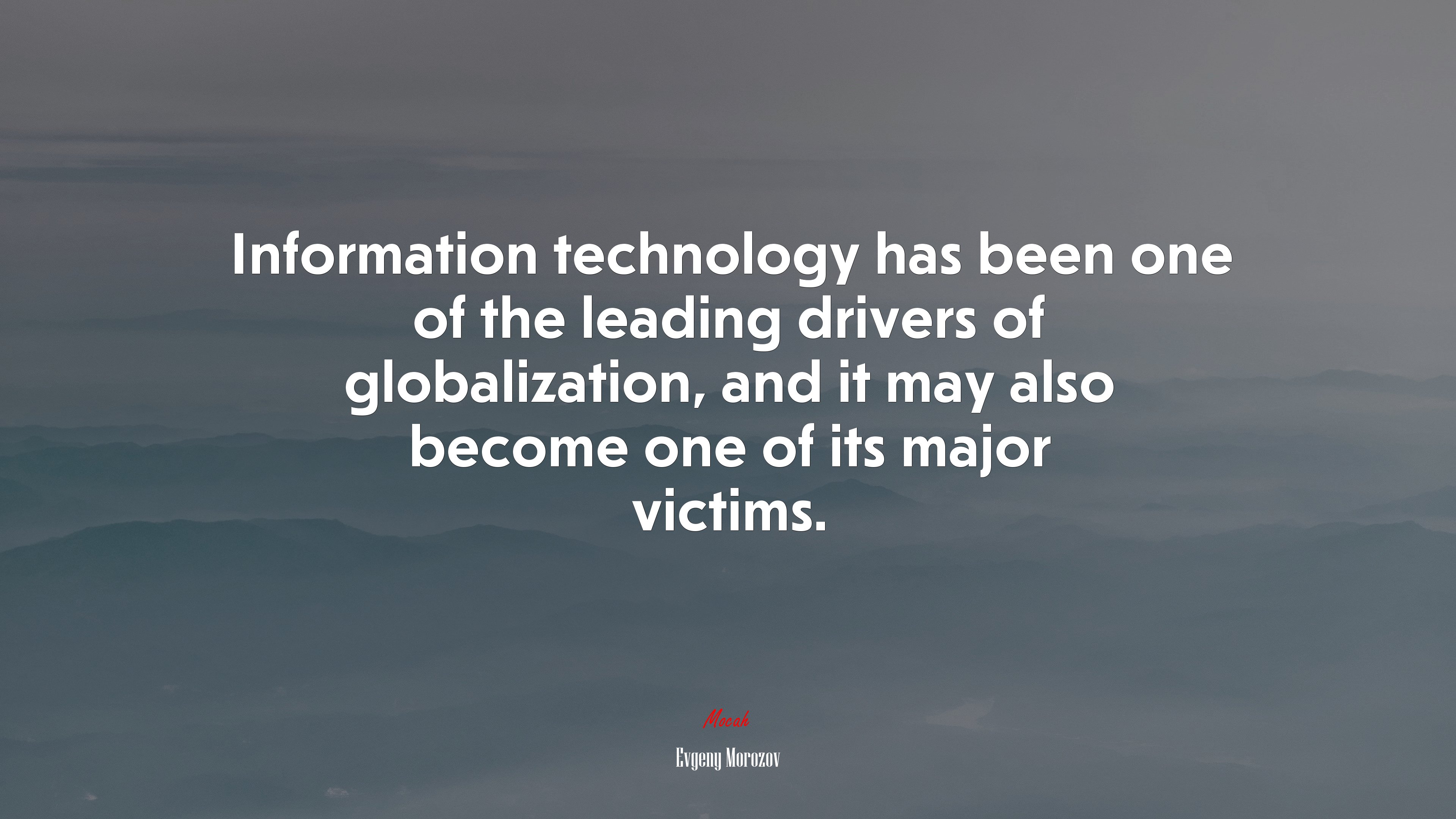 Information technology has been one of the leading drivers of globalization, and it may also become one of its major victims. | Evgeny Morozov quote HD Wallpaper