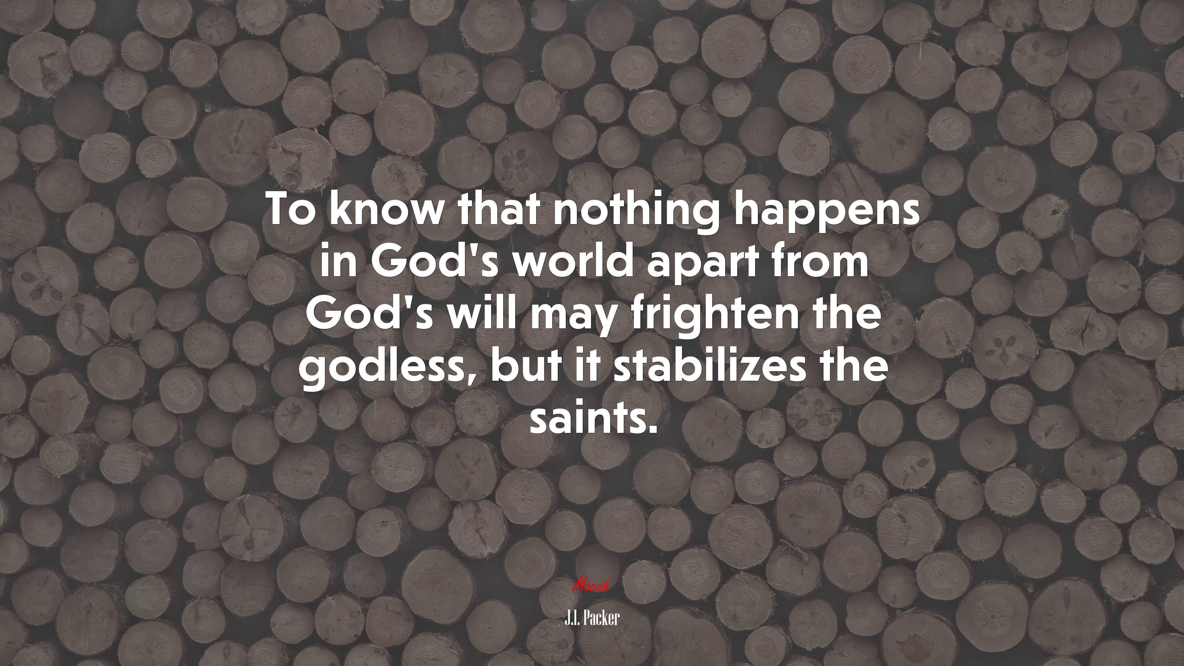 To know that nothing happens in God’s world apart from God’s will may frighten the godless, but it stabilizes the saints. | J.I. Packer quote HD Wallpaper