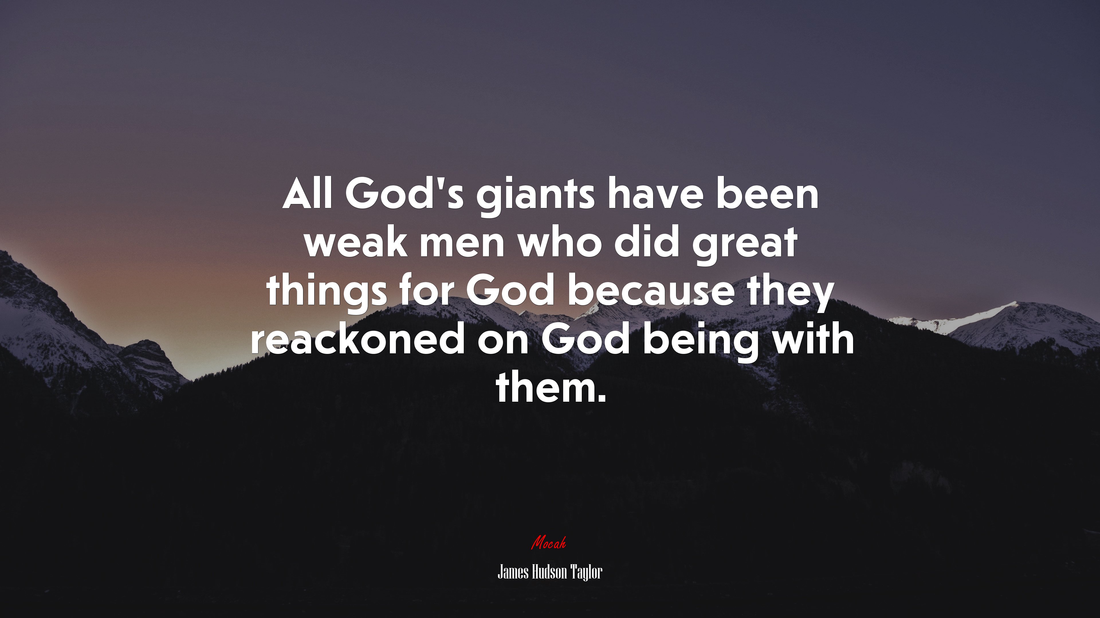 All God’s giants have been weak men who did great things for God because they reackoned on God being with them. | James Hudson Taylor quote HD Wallpaper