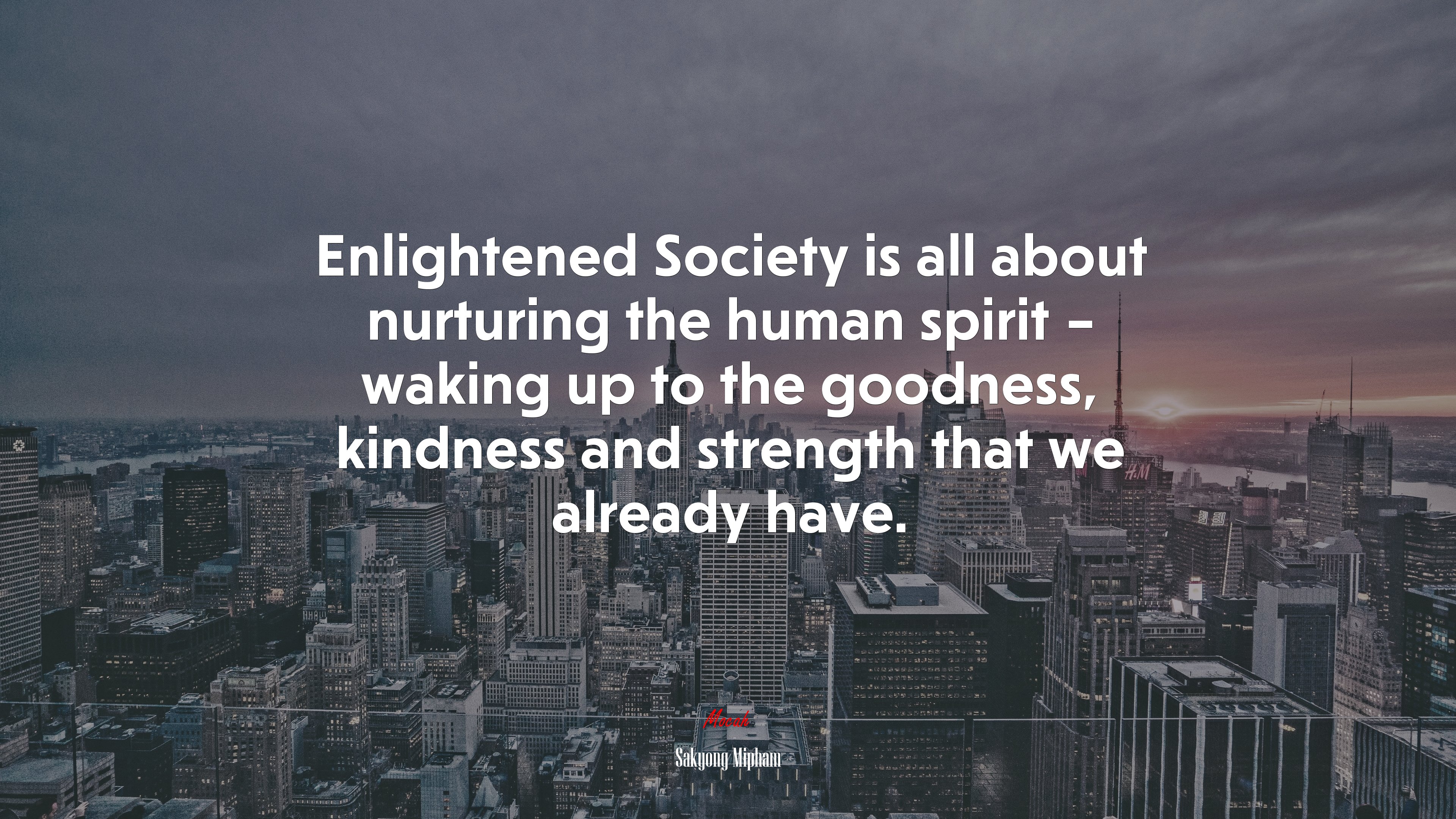 Enlightened Society is all about nurturing the human spirit – waking up to the goodness, kindness and strength that we already have. | Sakyong Mipham quote HD Wallpaper