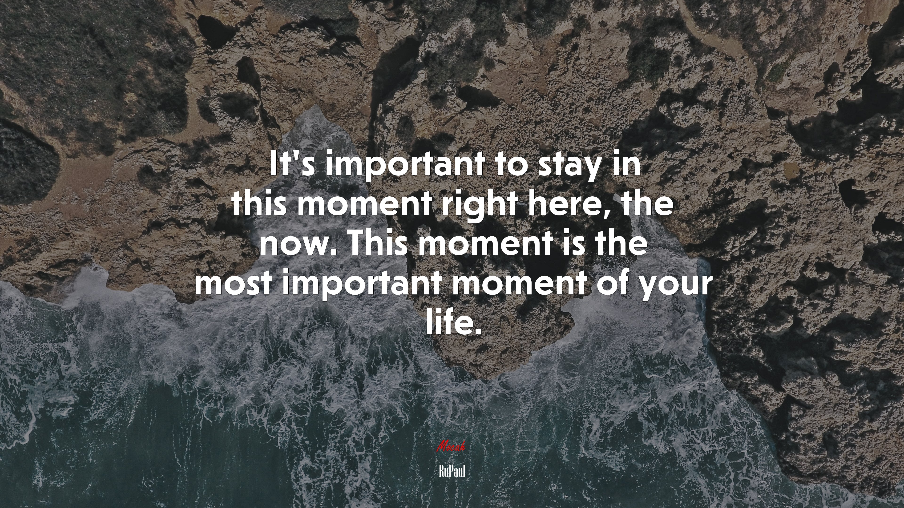 It’s important to stay in this moment right here, the now. This moment is the most important moment of your life. | RuPaul quote HD Wallpaper