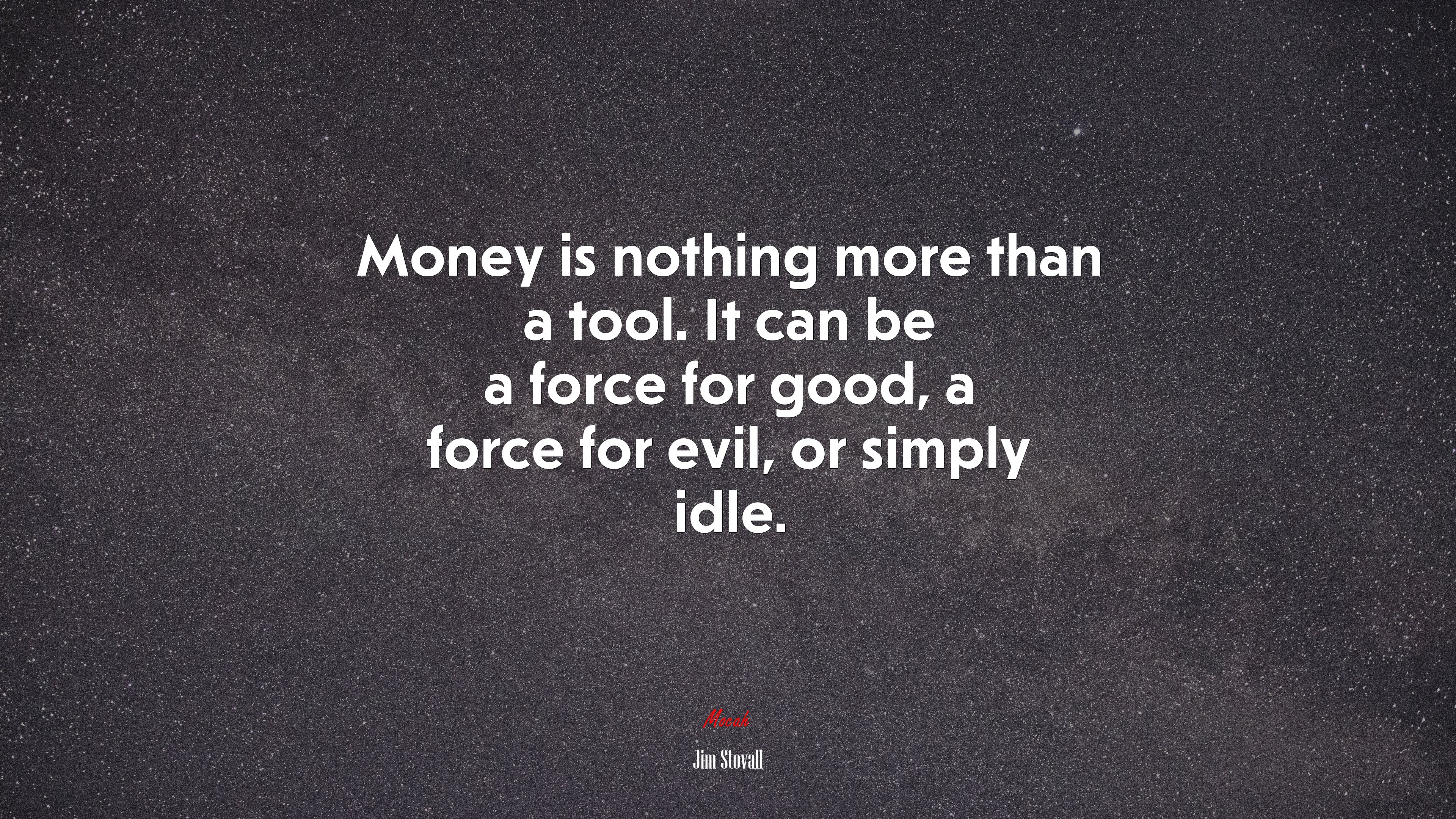 Money is nothing more than a tool. It can be a force for good, a force for evil, or simply idle. | Jim Stovall quote HD Wallpaper