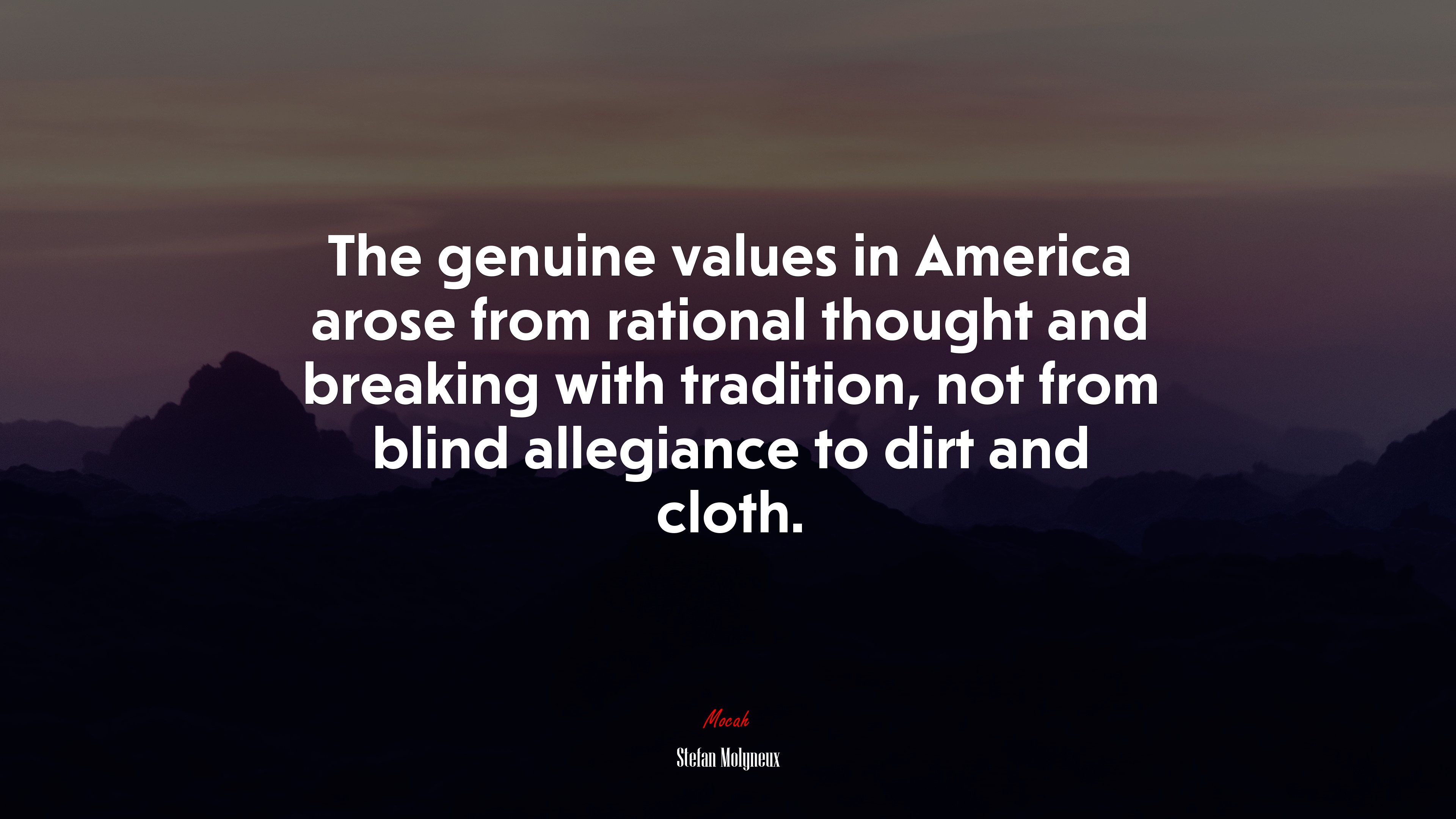 The genuine values in America arose from rational thought and breaking with tradition, not from blind allegiance to dirt and cloth. | Stefan Molyneux quote HD Wallpaper