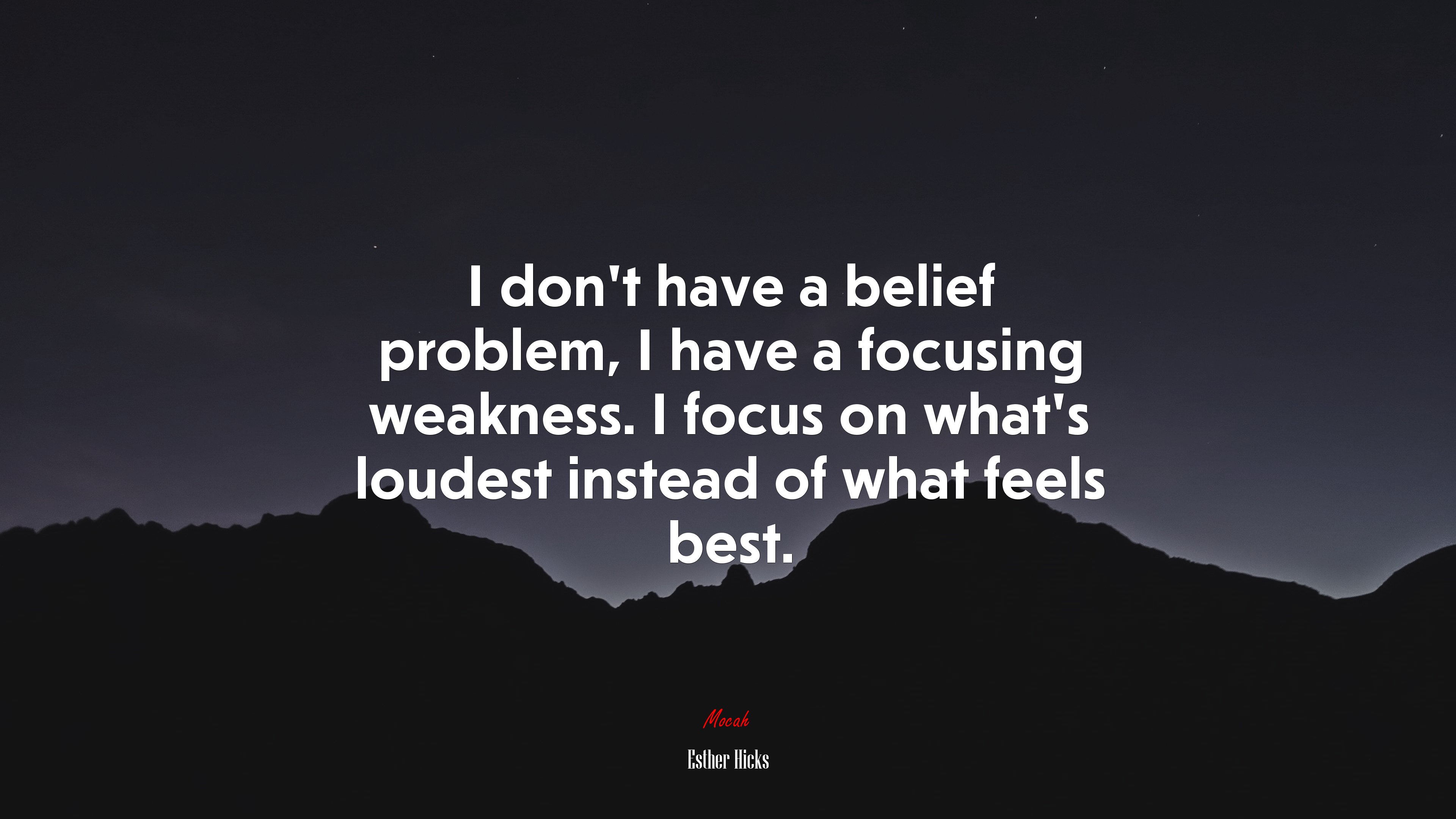 I don’t have a belief problem, I have a focusing weakness. I focus on what’s loudest instead of what feels best. | Esther Hicks quote HD Wallpaper
