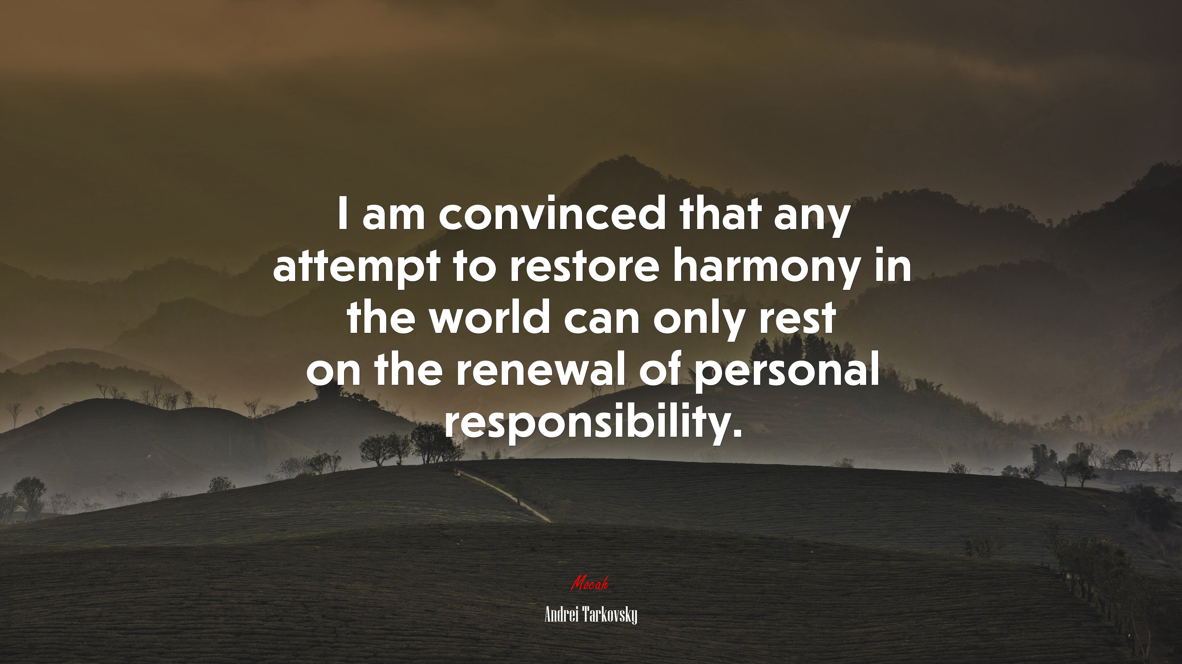 I am convinced that any attempt to restore harmony in the world can only rest on the renewal of personal responsibility. | Andrei Tarkovsky quote HD Wallpaper