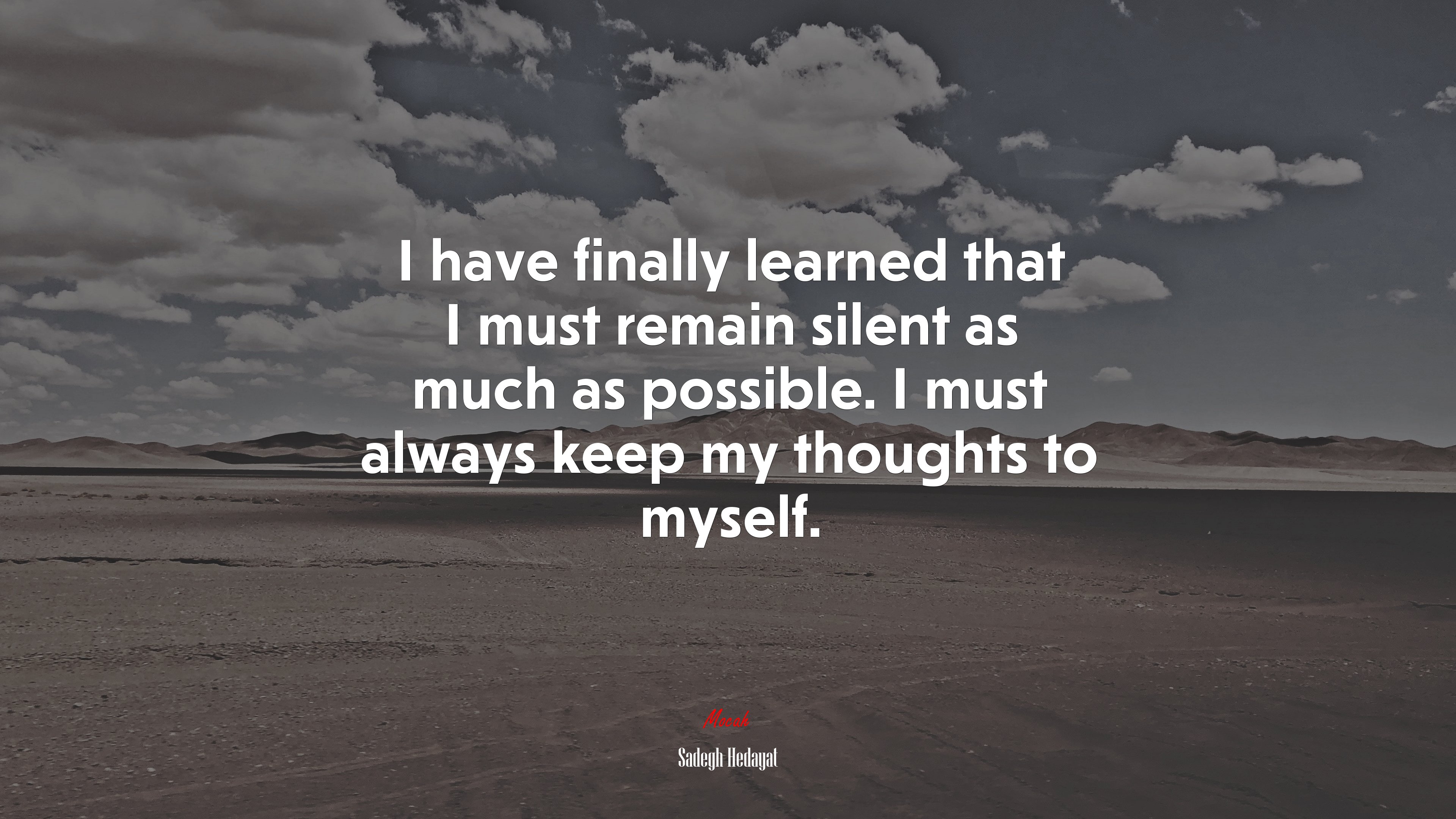 I have finally learned that I must remain silent as much as possible. I must always keep my thoughts to myself. | Sadegh Hedayat quote HD Wallpaper