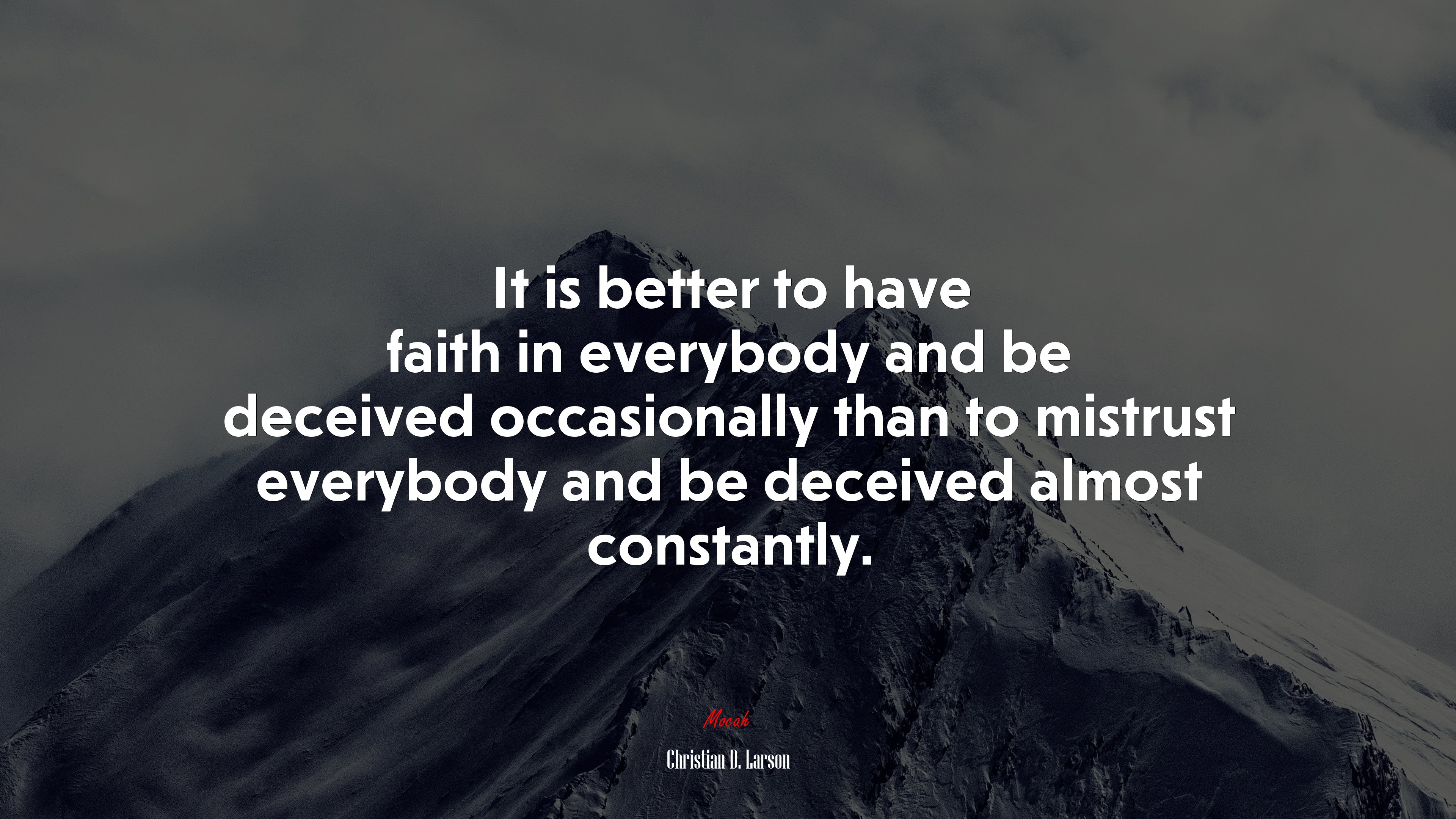 It is better to have faith in everybody and be deceived occasionally than to mistrust everybody and be deceived almost constantly. | Christian D. Larson quote HD Wallpaper