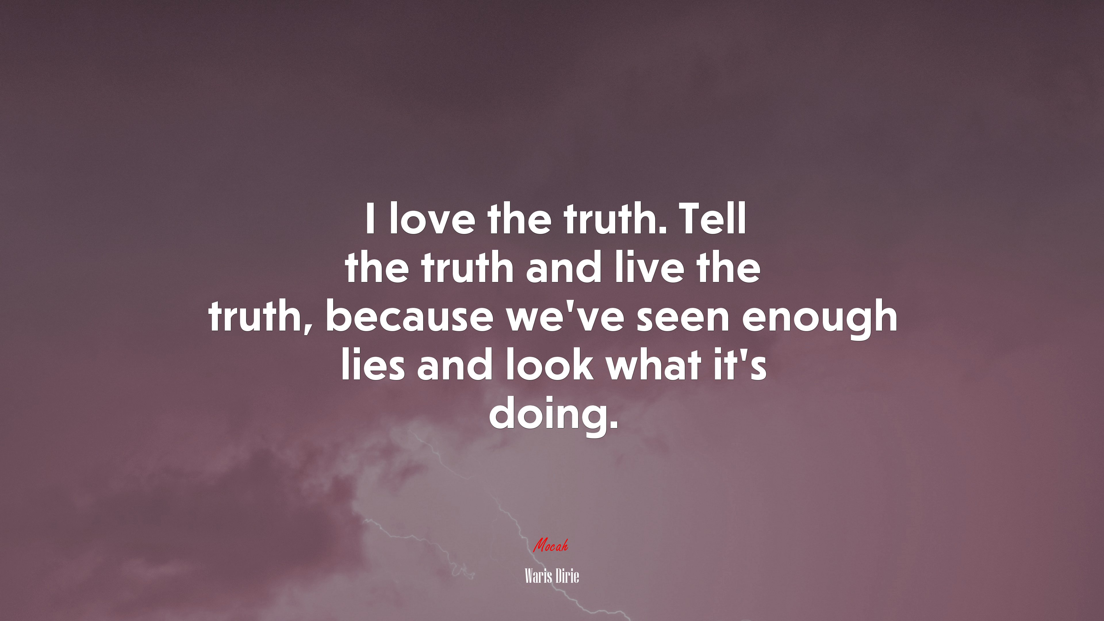 I love the truth. Tell the truth and live the truth, because we’ve seen enough lies and look what it’s doing. | Waris Dirie quote HD Wallpaper