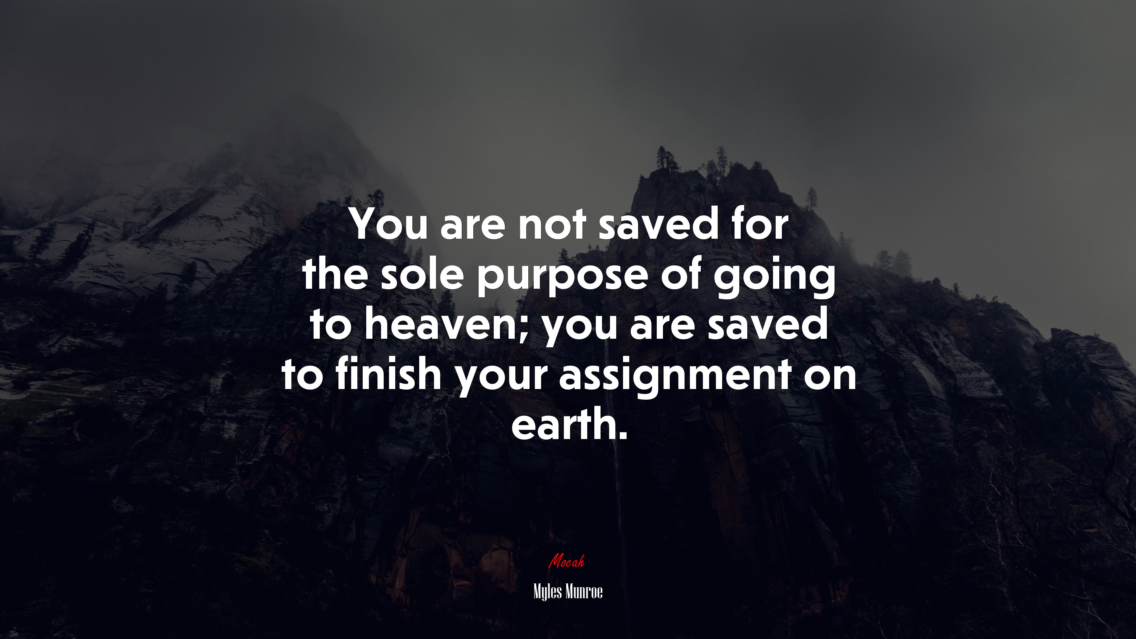 You are not saved for the sole purpose of going to heaven; you are saved to finish your assignment on earth. | Myles Munroe quote HD Wallpaper