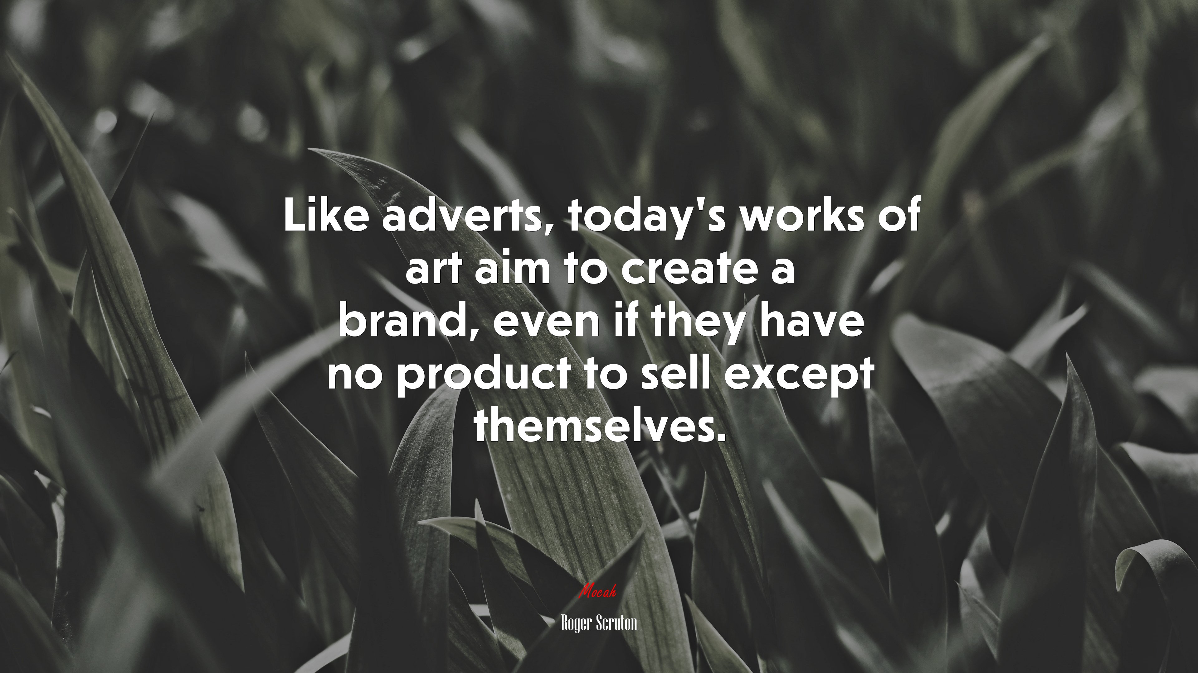 Like adverts, today’s works of art aim to create a brand, even if they have no product to sell except themselves. | Roger Scruton quote HD Wallpaper
