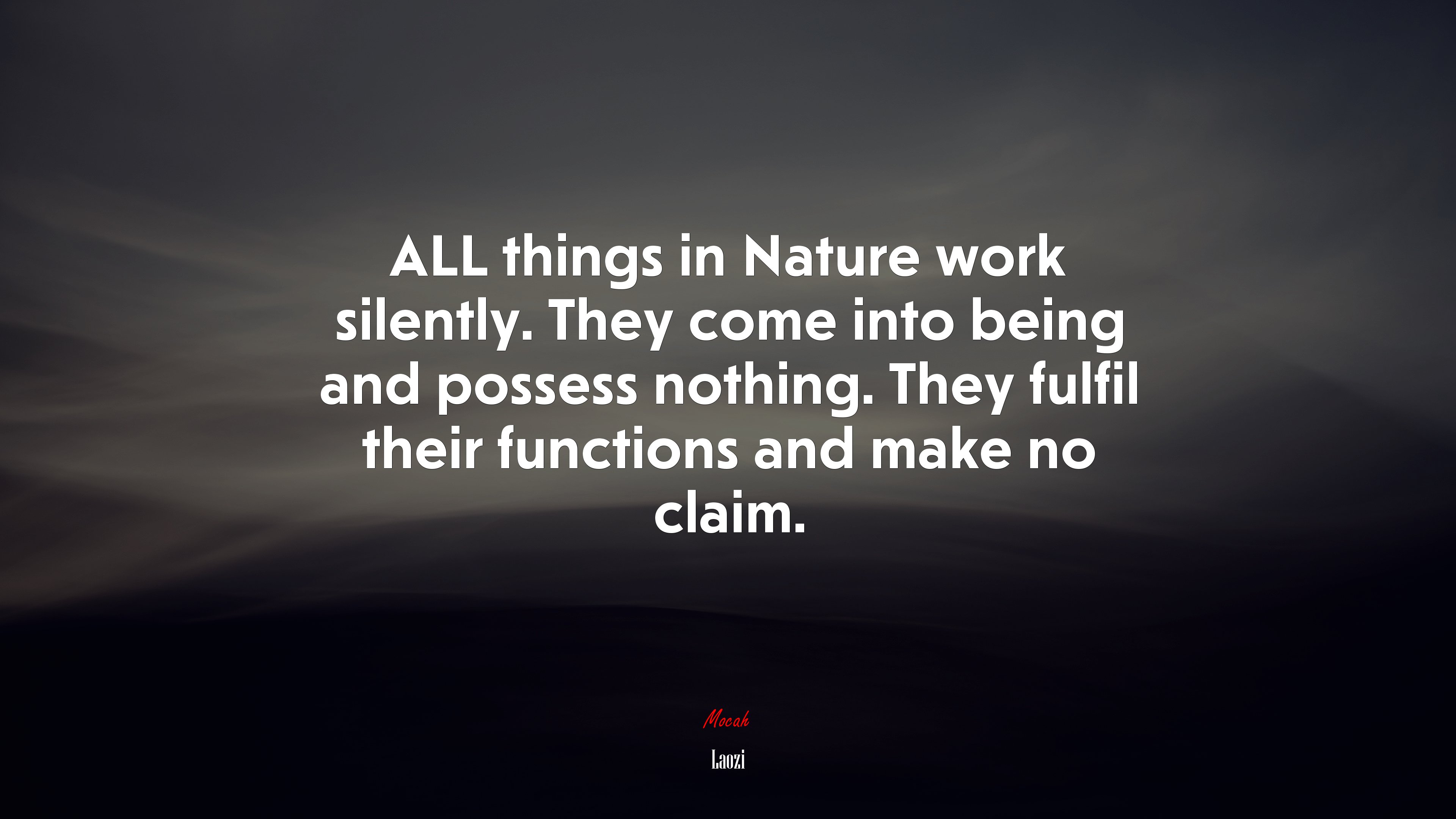 ALL things in Nature work silently. They come into being and possess nothing. They fulfil their functions and make no claim. | Laozi quote HD Wallpaper