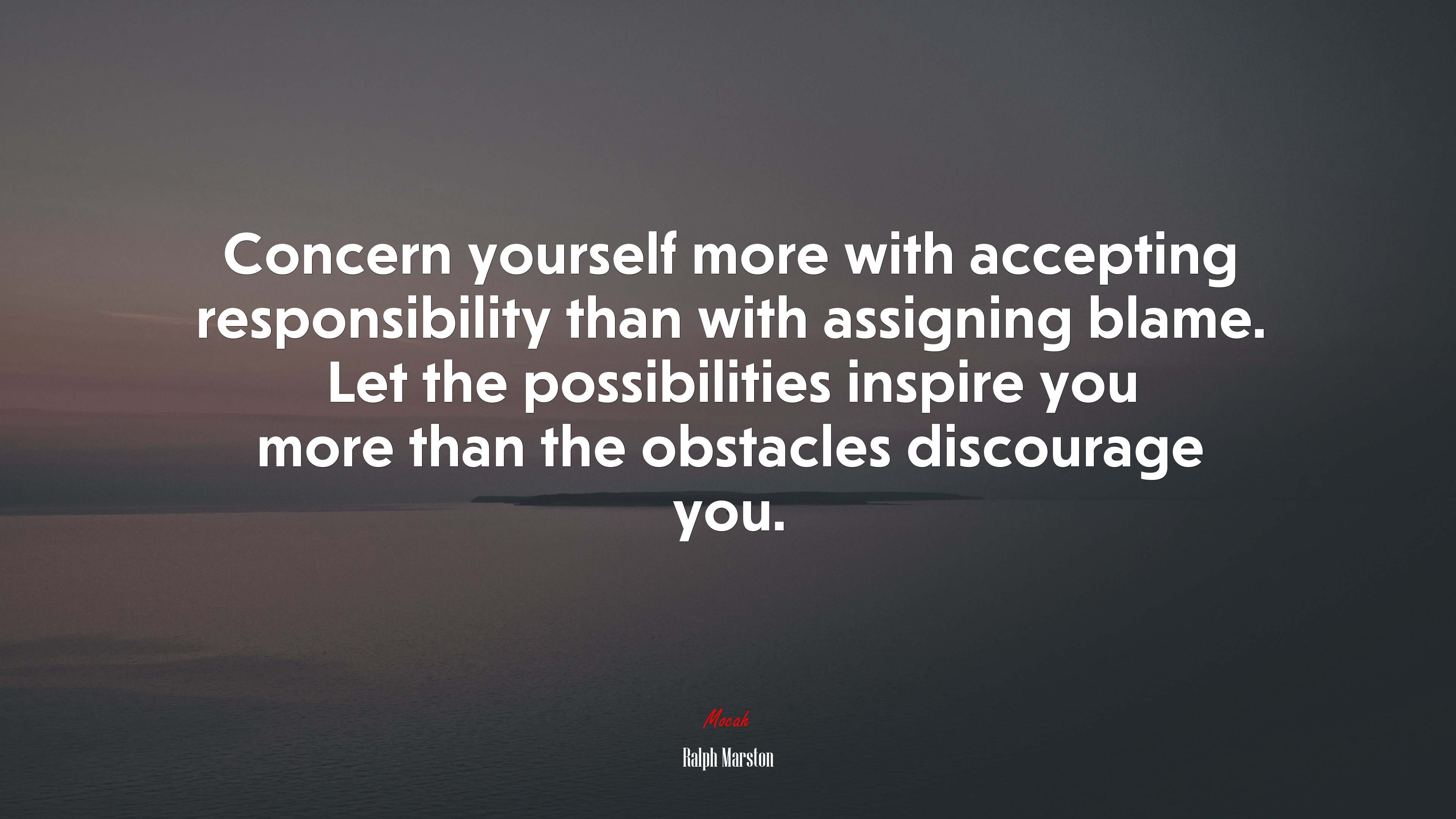 Concern yourself more with accepting responsibility than with assigning blame. Let the possibilities inspire you more than the obstacles discourage you. | Ralph Marston quote HD Wallpaper