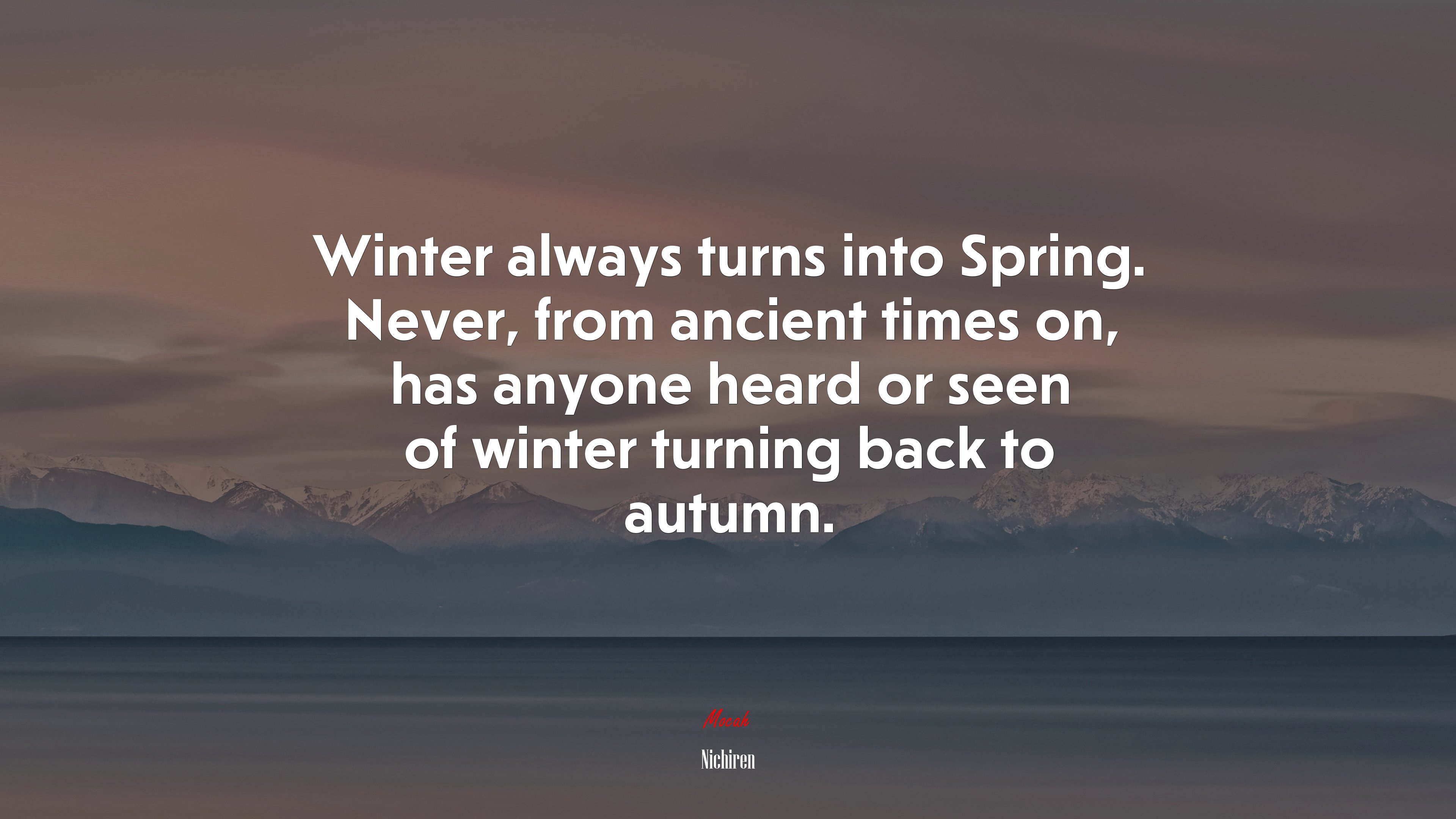 Winter always turns into Spring. Never, from ancient times on, has anyone heard or seen of winter turning back to autumn. | Nichiren quote HD Wallpaper