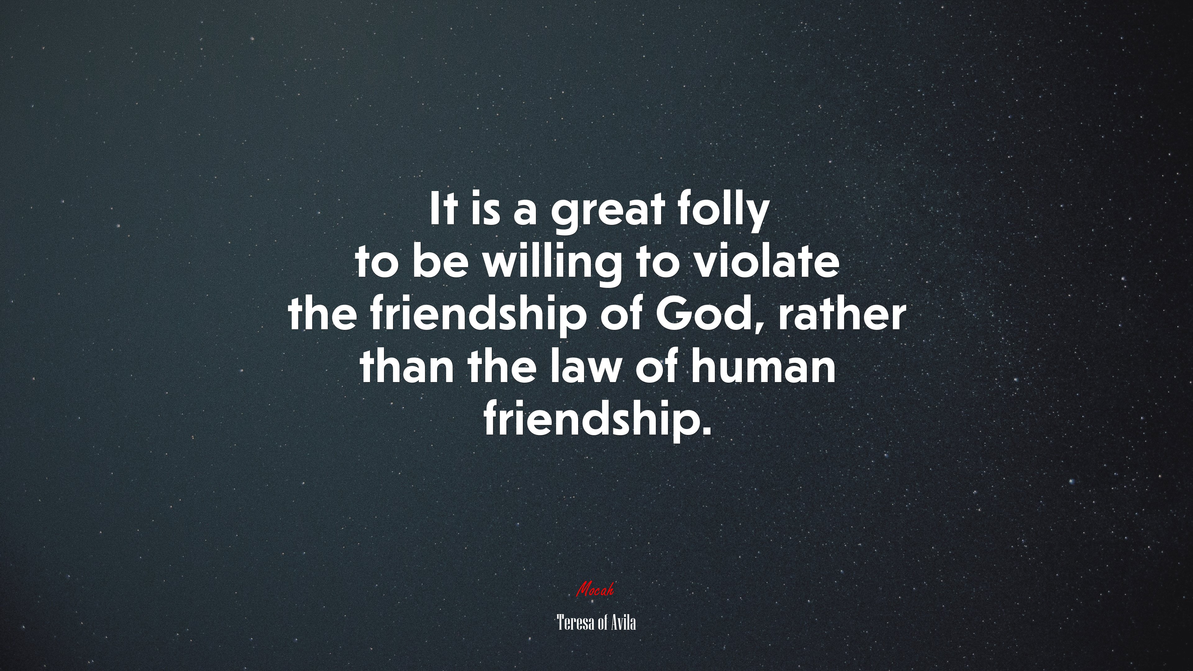 It is a great folly to be willing to violate the friendship of God, rather than the law of human friendship. | Teresa of Ávila quote HD Wallpaper