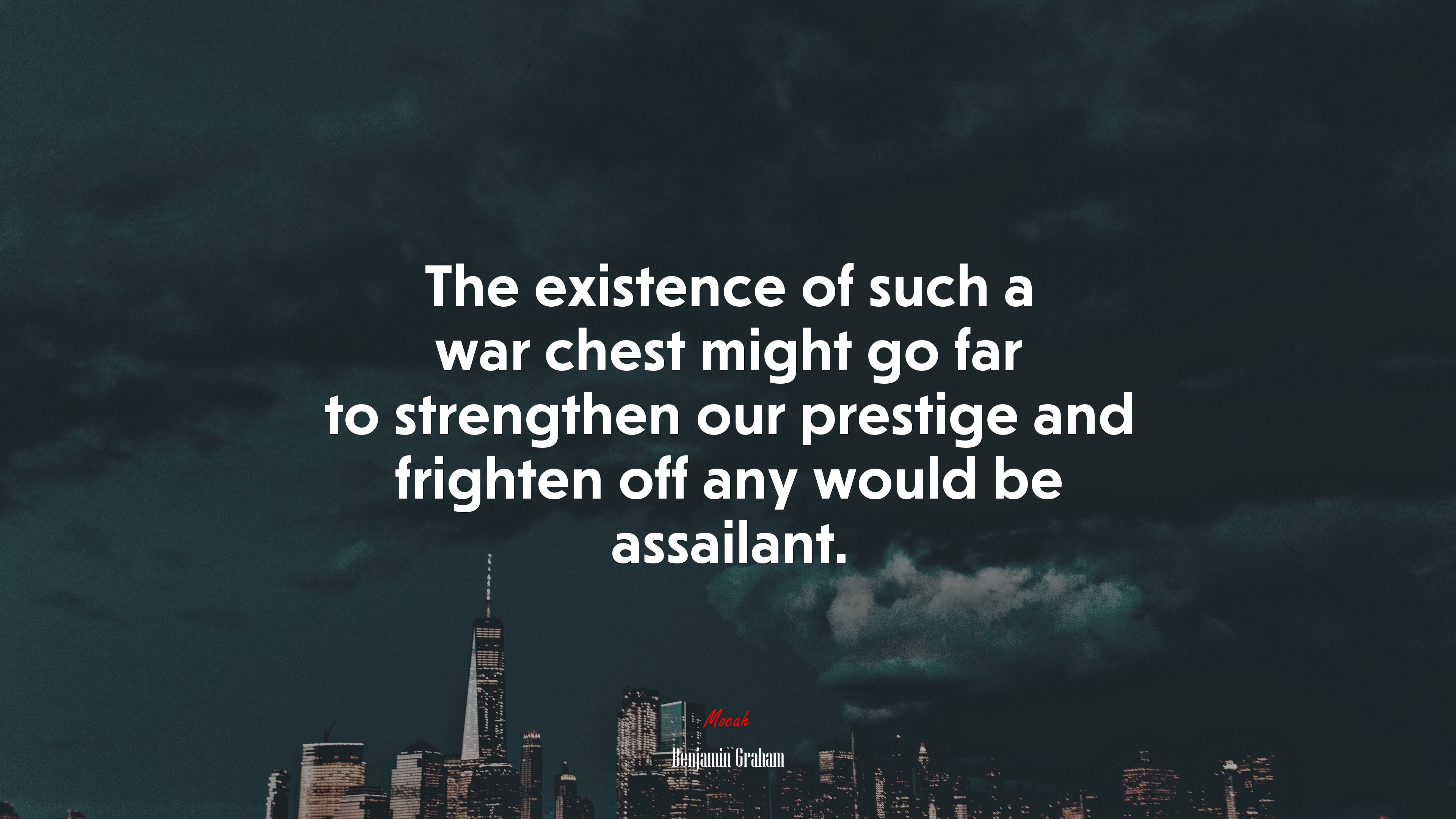 The existence of such a war chest might go far to strengthen our prestige and frighten off any would be assailant. | Benjamin Graham quote HD Wallpaper
