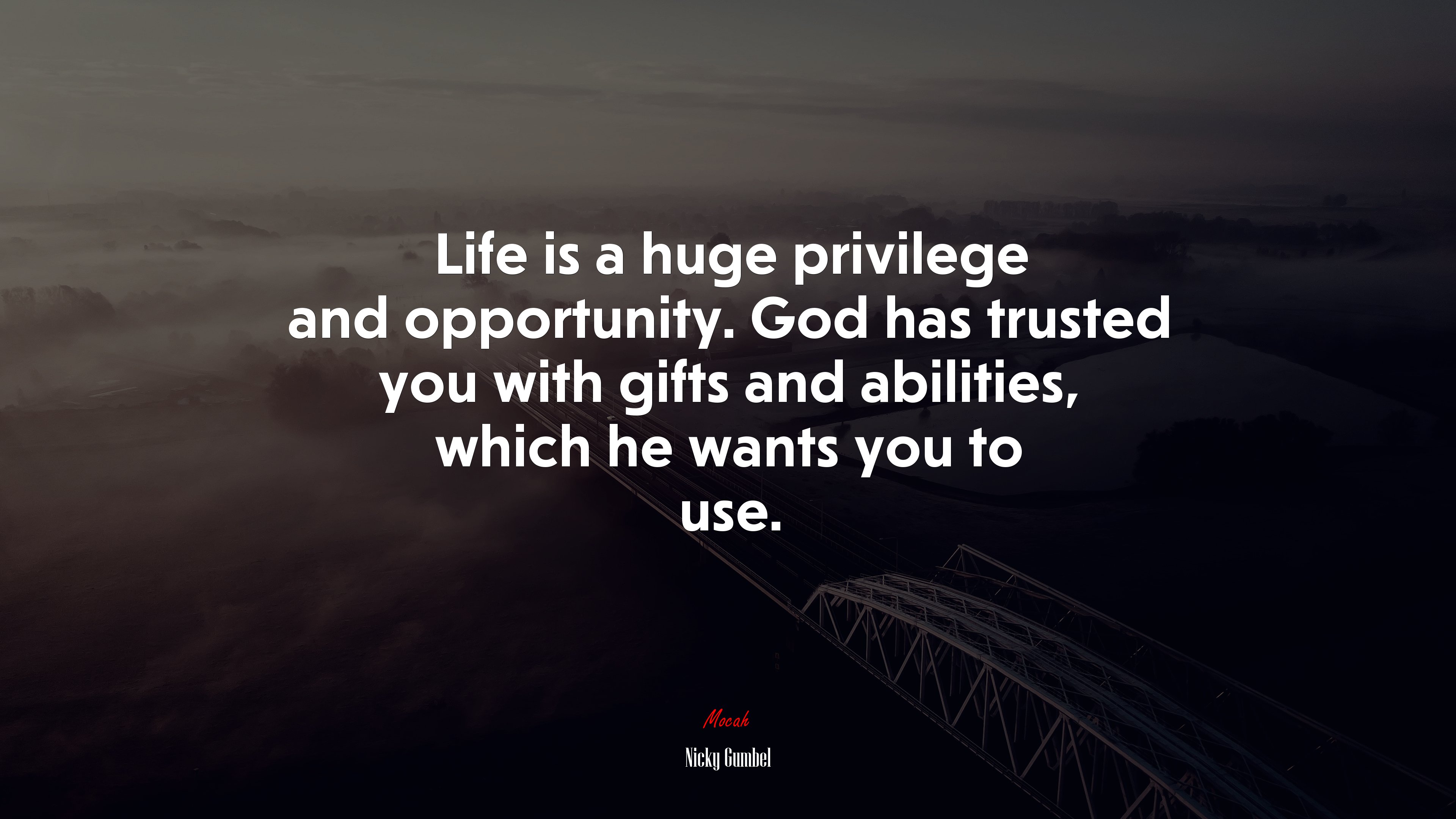 Life is a huge privilege and opportunity. God has trusted you with gifts and abilities, which he wants you to use. | Nicky Gumbel quote HD Wallpaper