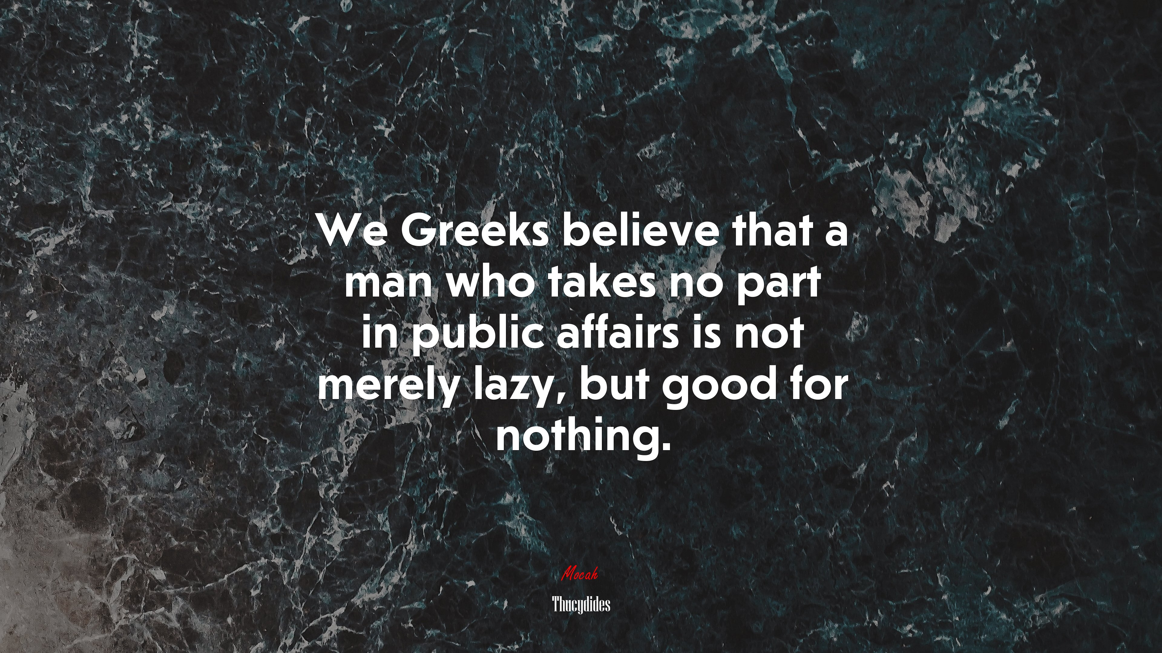 We Greeks believe that a man who takes no part in public affairs is not merely lazy, but good for nothing. | Thucydides quote HD Wallpaper