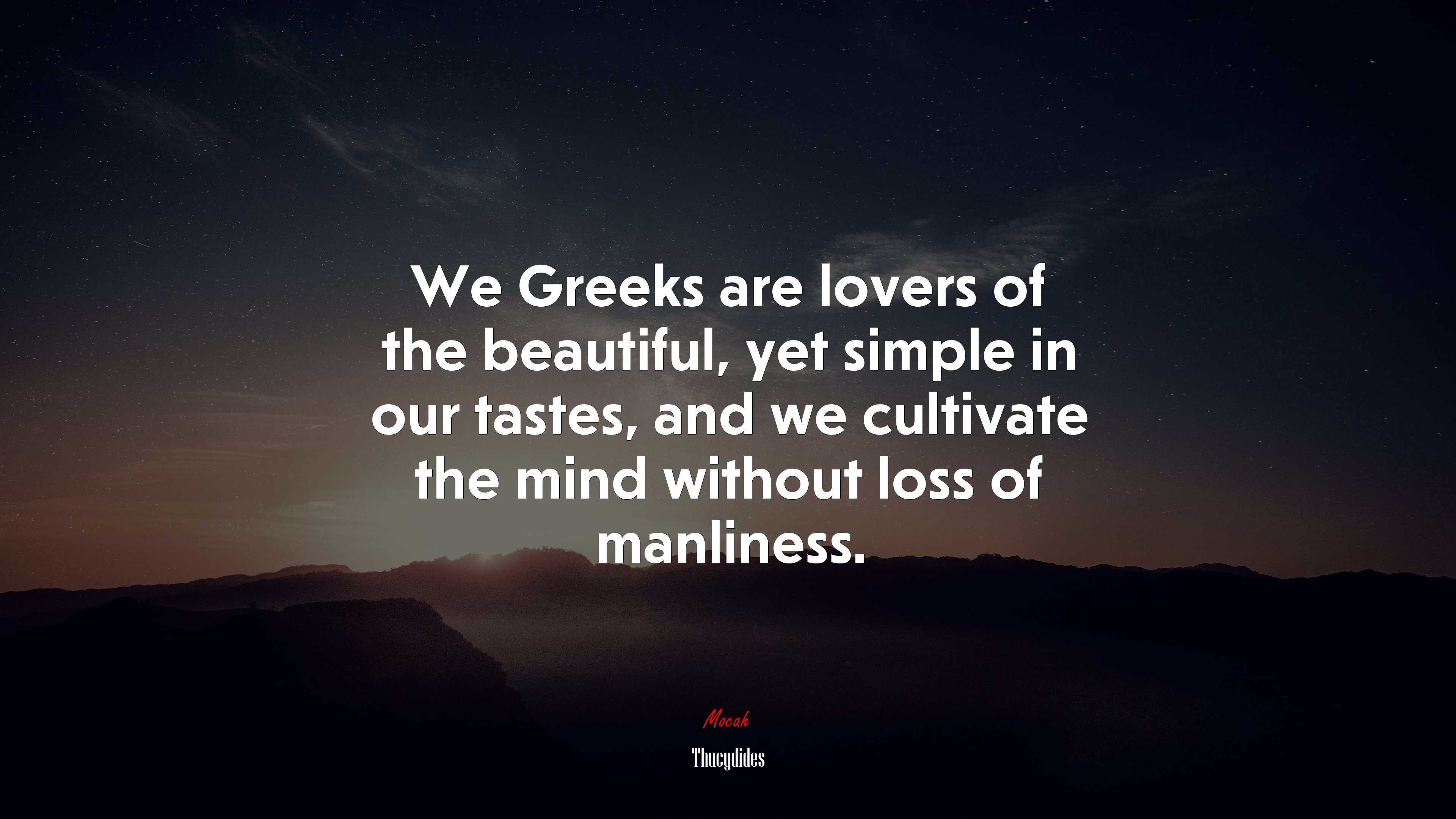 We Greeks are lovers of the beautiful, yet simple in our tastes, and we cultivate the mind without loss of manliness. | Thucydides quote HD Wallpaper