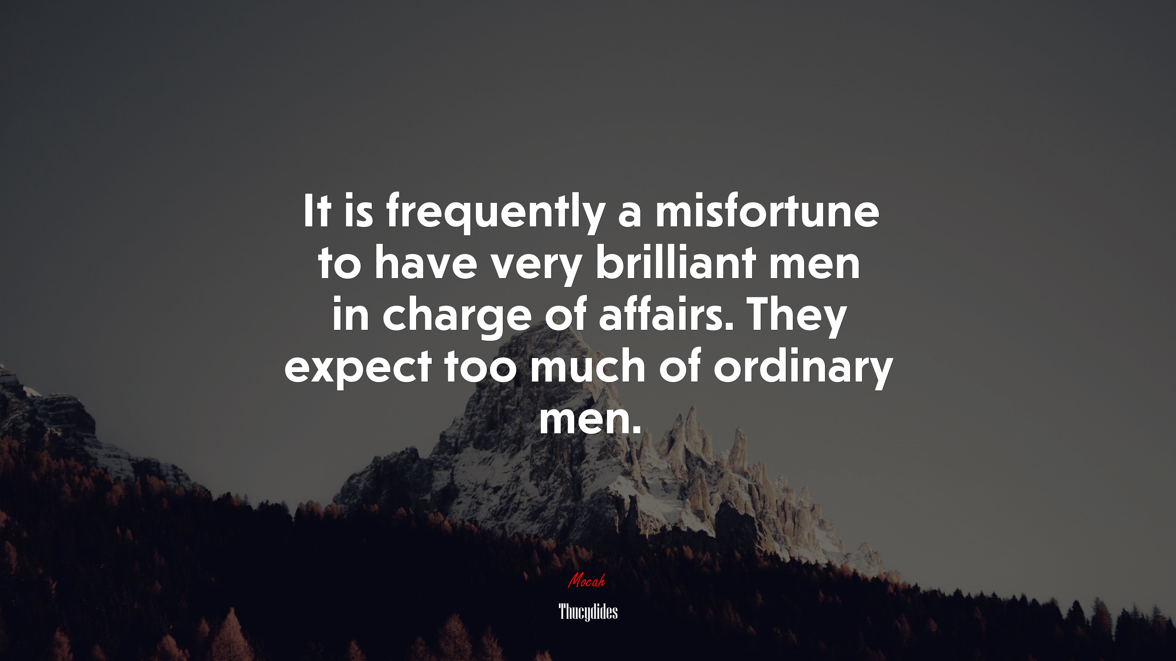 It is frequently a misfortune to have very brilliant men in charge of affairs. They expect too much of ordinary men. | Thucydides quote HD Wallpaper