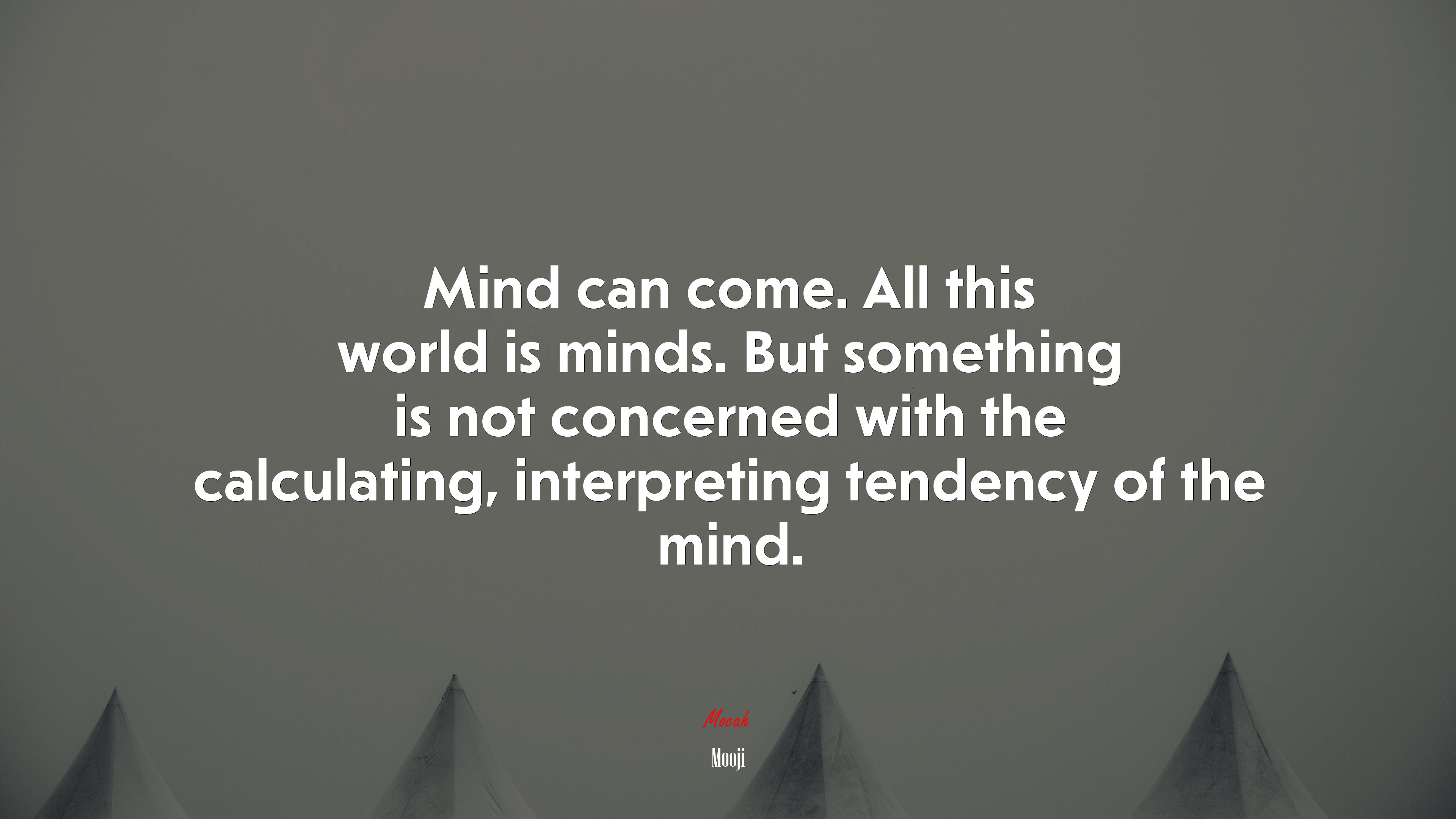 Mind can come. All this world is minds. But something is not concerned with the calculating, interpreting tendency of the mind. | Mooji quote HD Wallpaper