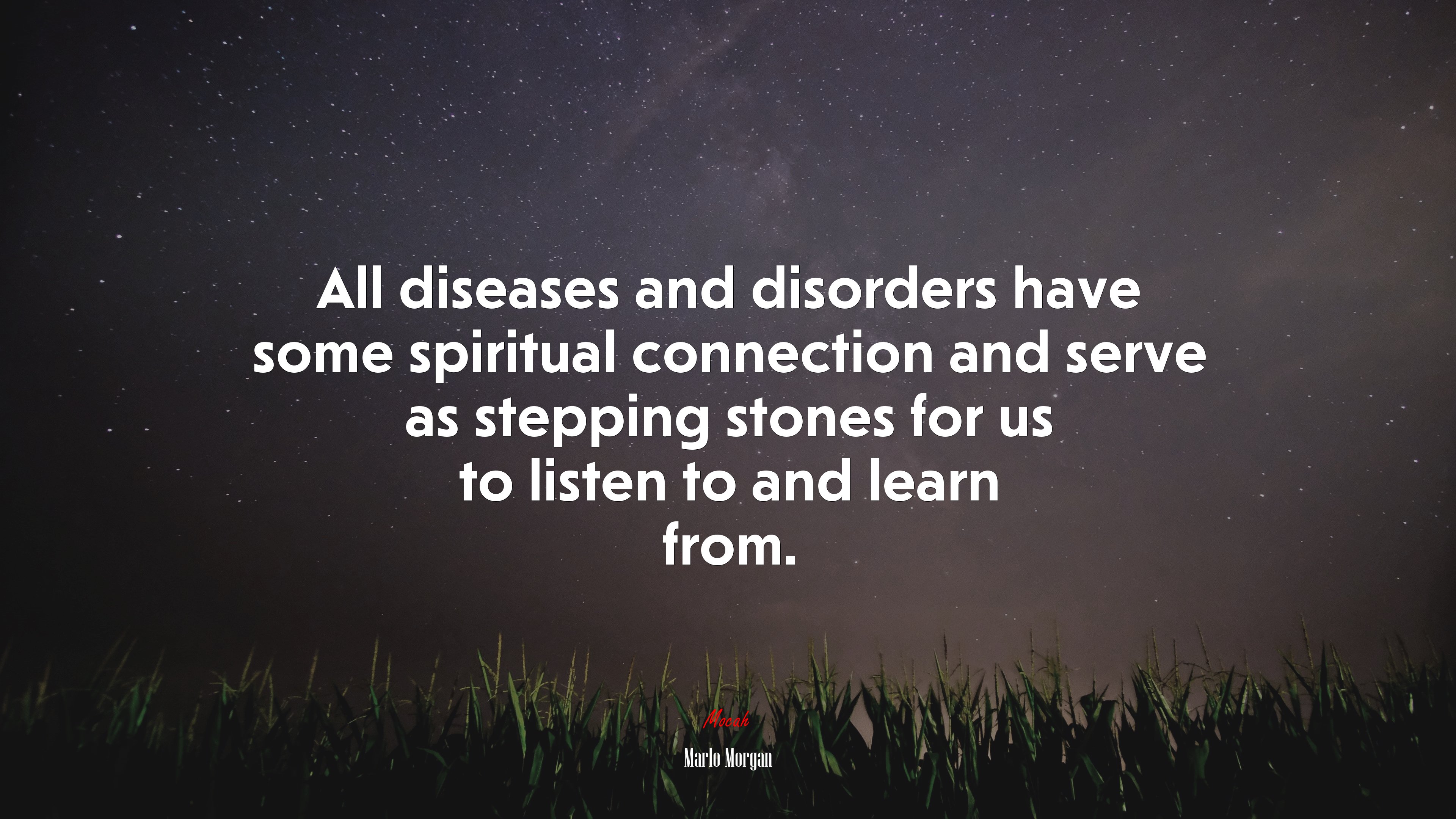 All diseases and disorders have some spiritual connection and serve as stepping stones for us to listen to and learn from. | Marlo Morgan quote HD Wallpaper
