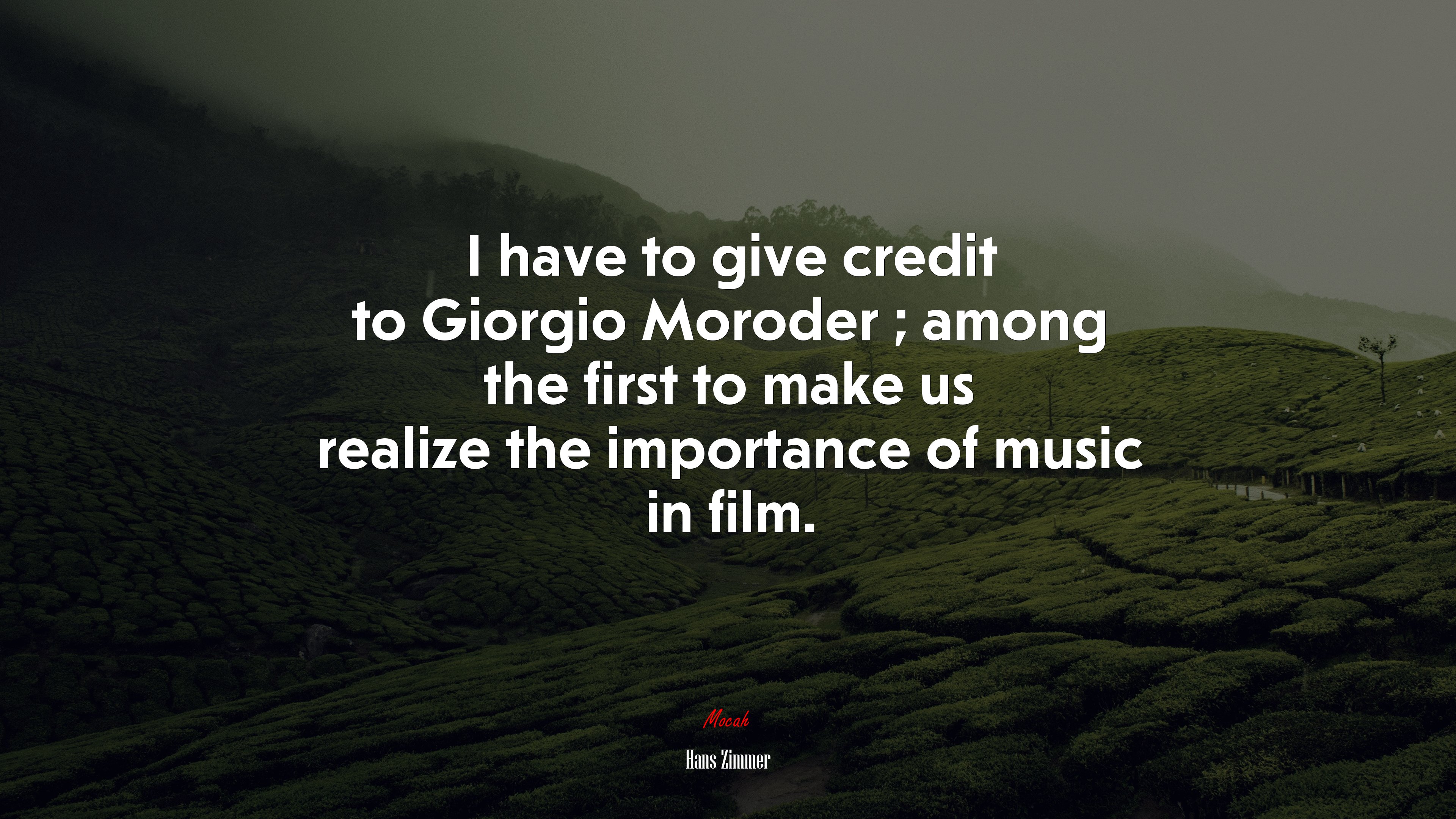 I have to give credit to Giorgio Moroder ; among the first to make us realize the importance of music in film. | Hans Zimmer quote HD Wallpaper