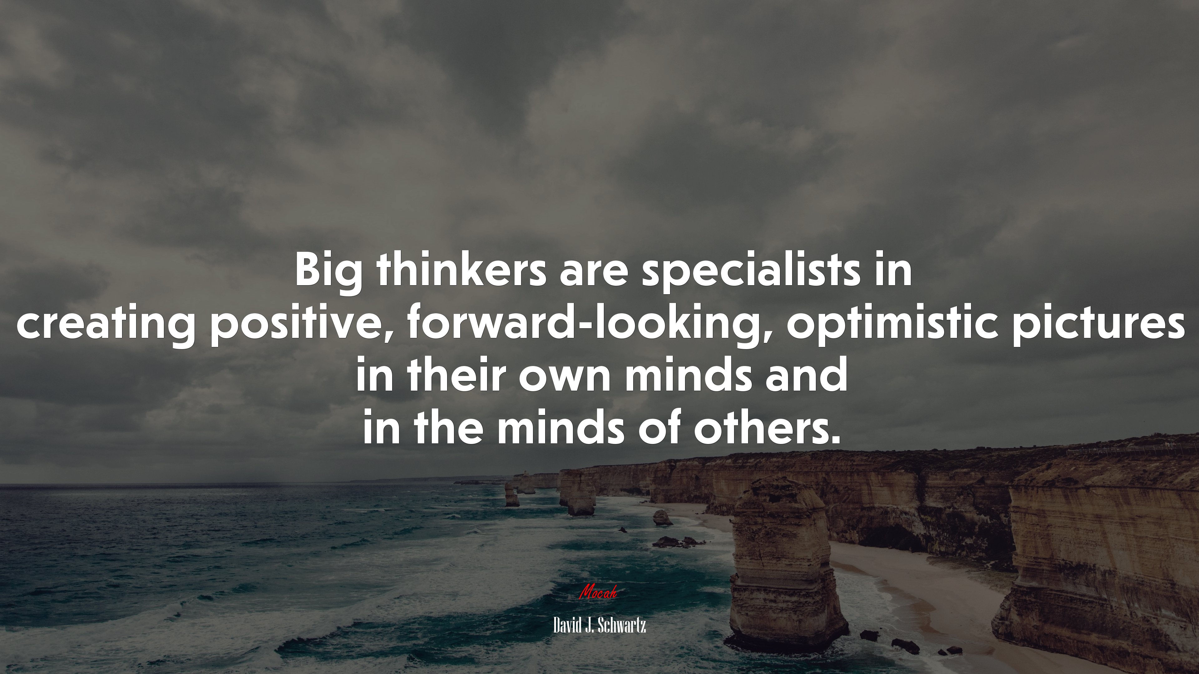 Big thinkers are specialists in creating positive, forward-looking, optimistic pictures in their own minds and in the minds of others. | David J. Schwartz quote HD Wallpaper