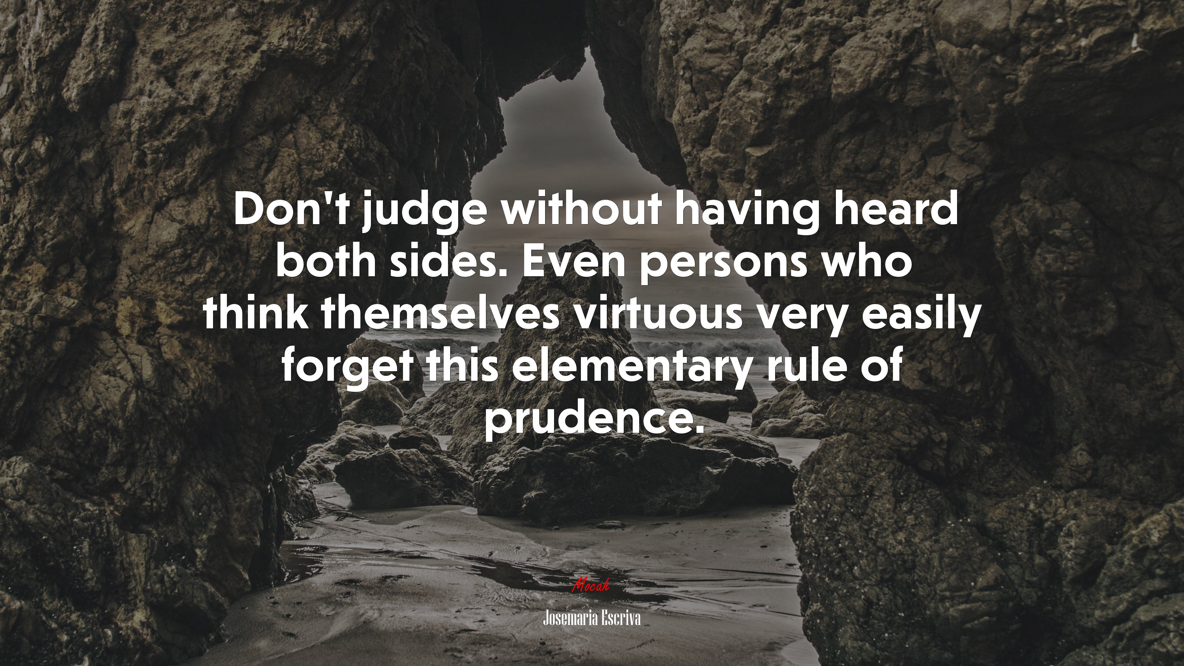 Don’t judge without having heard both sides. Even persons who think themselves virtuous very easily forget this elementary rule of prudence. | Josemaría Escrivá quote HD Wallpaper