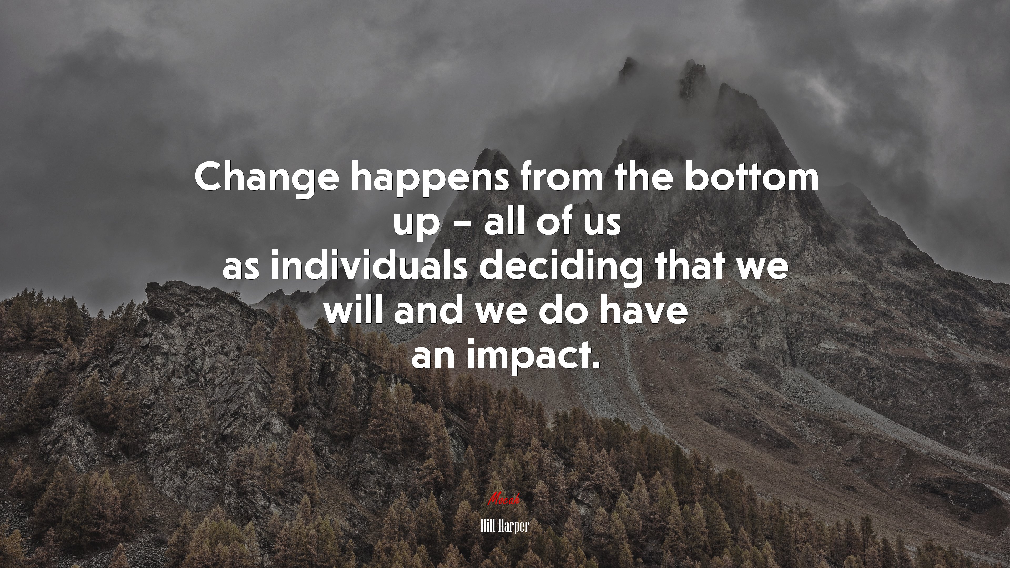 Change happens from the bottom up – all of us as individuals deciding that we will and we do have an impact. | Hill Harper quote HD Wallpaper