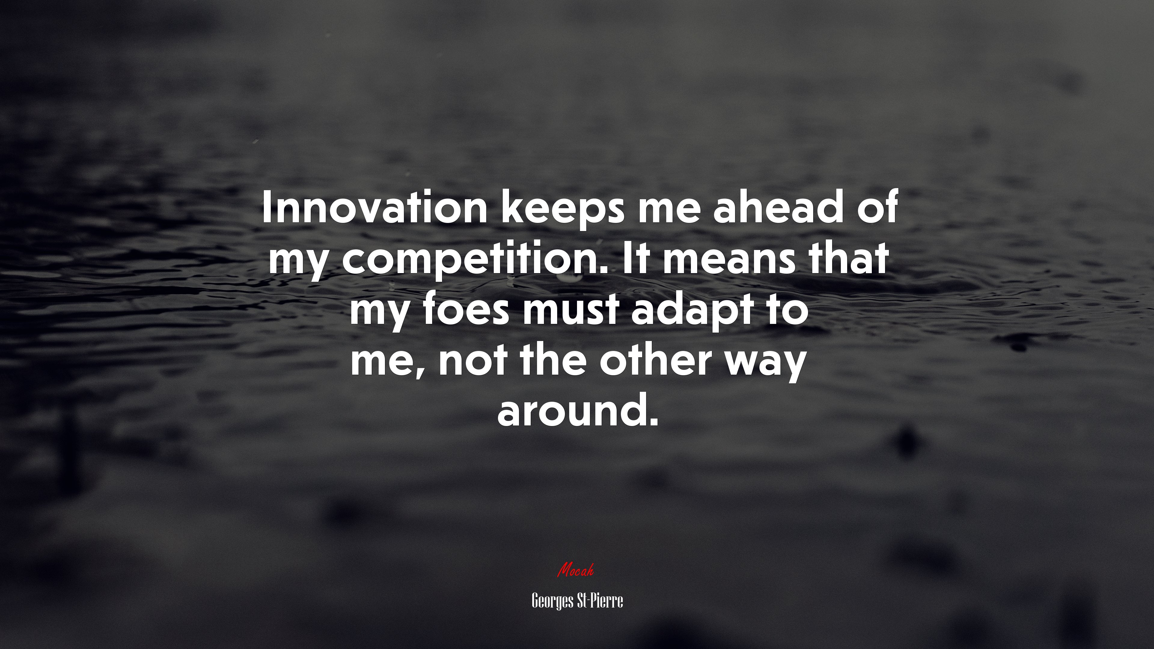 Innovation keeps me ahead of my competition. It means that my foes must adapt to me, not the other way around. | Georges St-Pierre quote HD Wallpaper