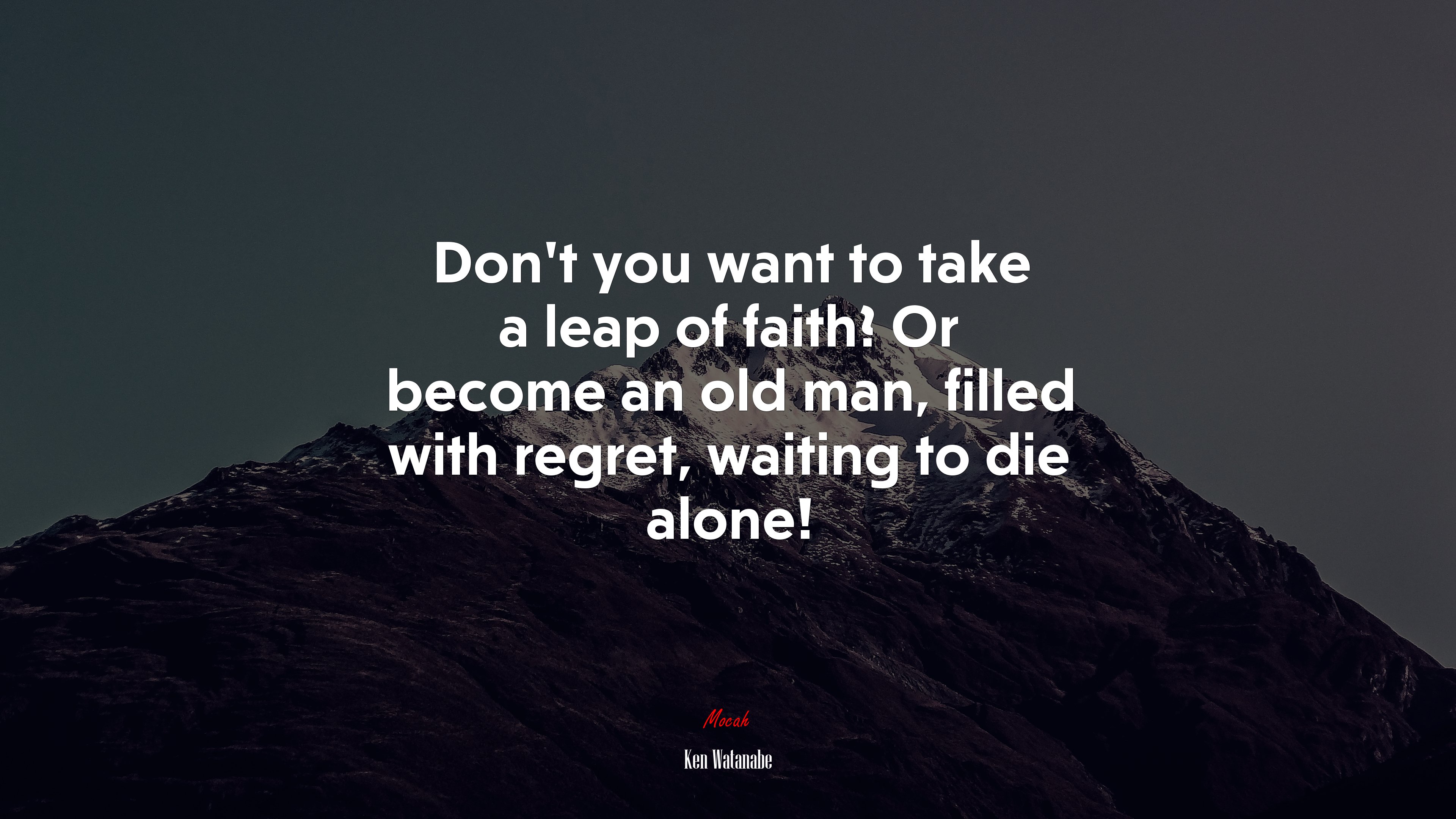 Don’t you want to take a leap of faith? Or become an old man, filled with regret, waiting to die alone! | Ken Watanabe quote HD Wallpaper