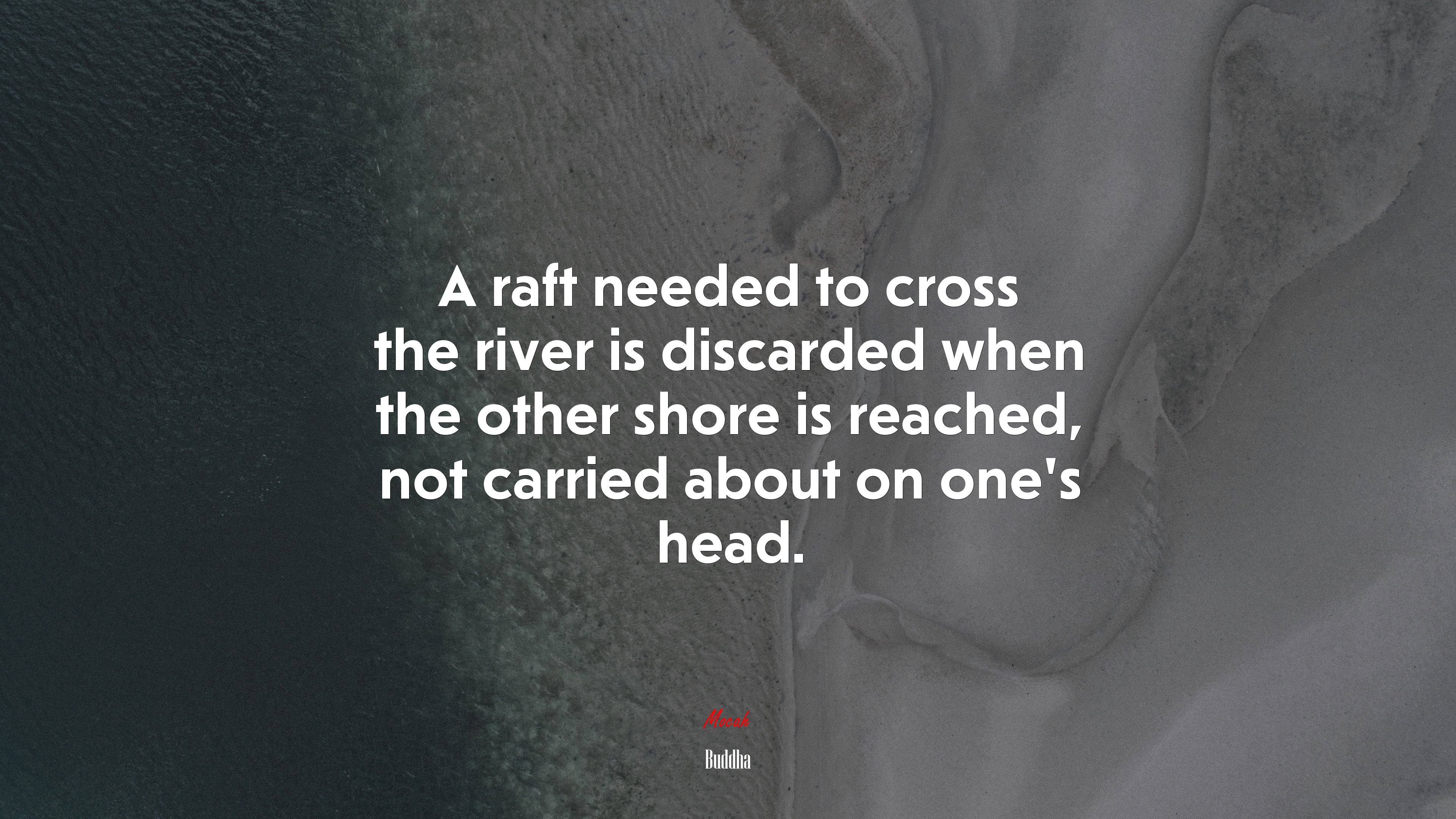 A raft needed to cross the river is discarded when the other shore is reached, not carried about on one’s head. | Buddha quote HD Wallpaper