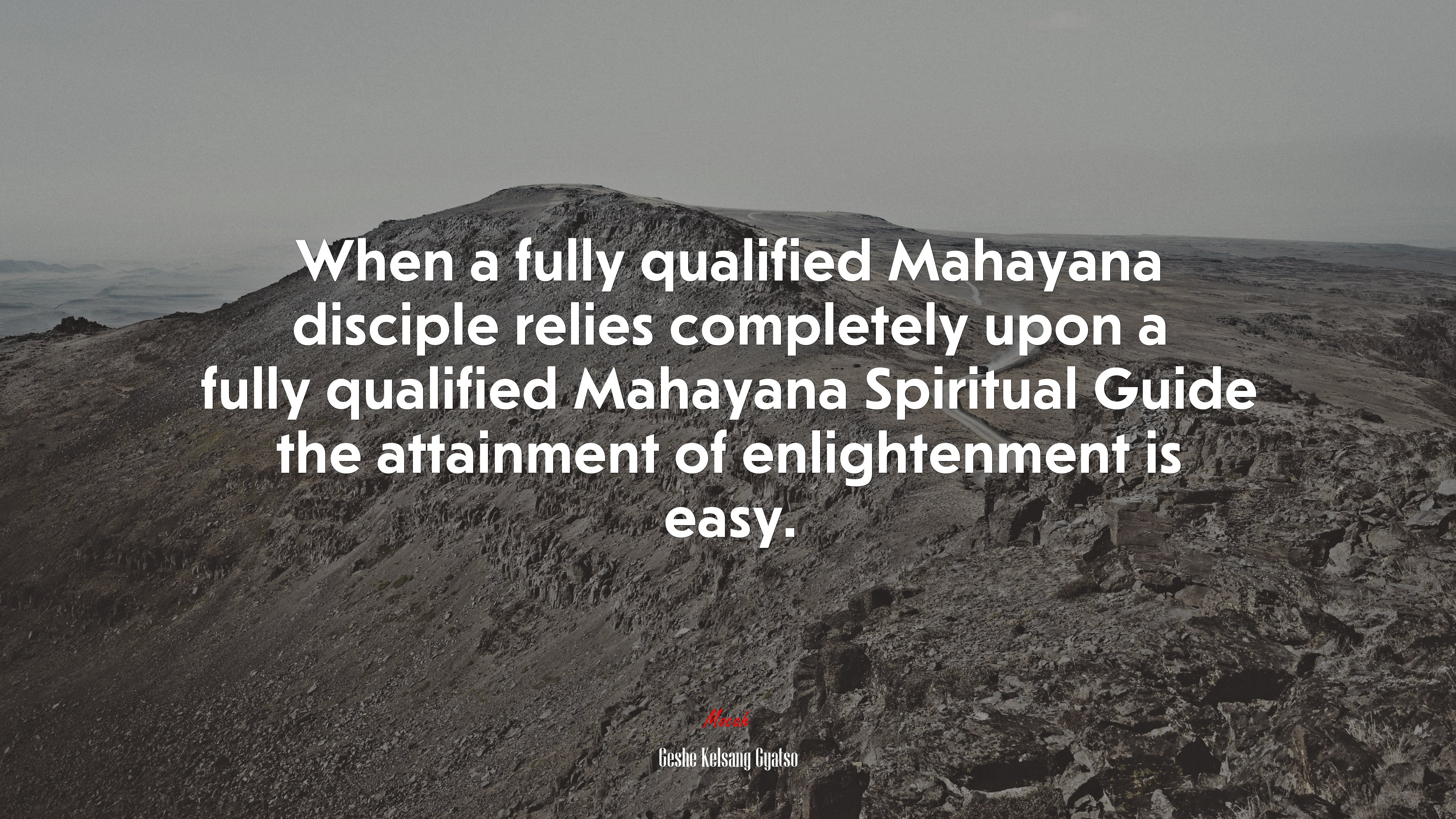 When a fully qualified Mahayana disciple relies completely upon a fully qualified Mahayana Spiritual Guide the attainment of enlightenment is easy. | Geshe Kelsang Gyatso quote HD Wallpaper
