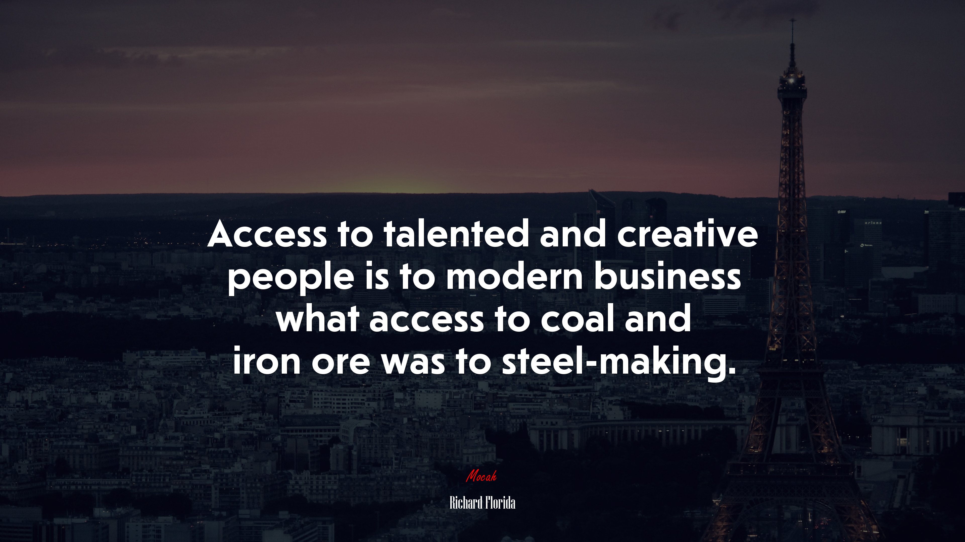Access to talented and creative people is to modern business what access to coal and iron ore was to steel-making. | Richard Florida quote HD Wallpaper