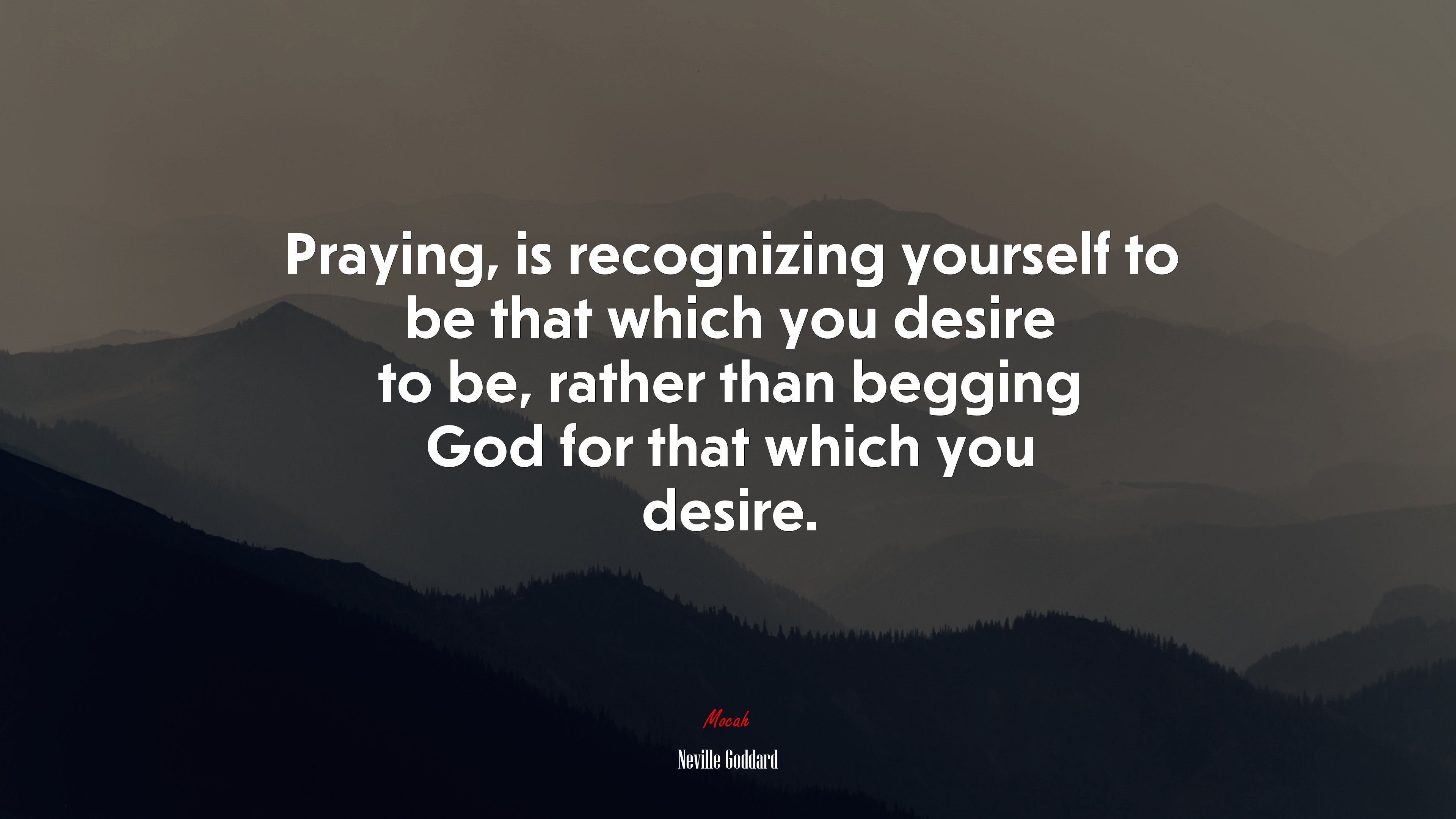 Praying, is recognizing yourself to be that which you desire to be, rather than begging God for that which you desire. | Neville Goddard quote HD Wallpaper