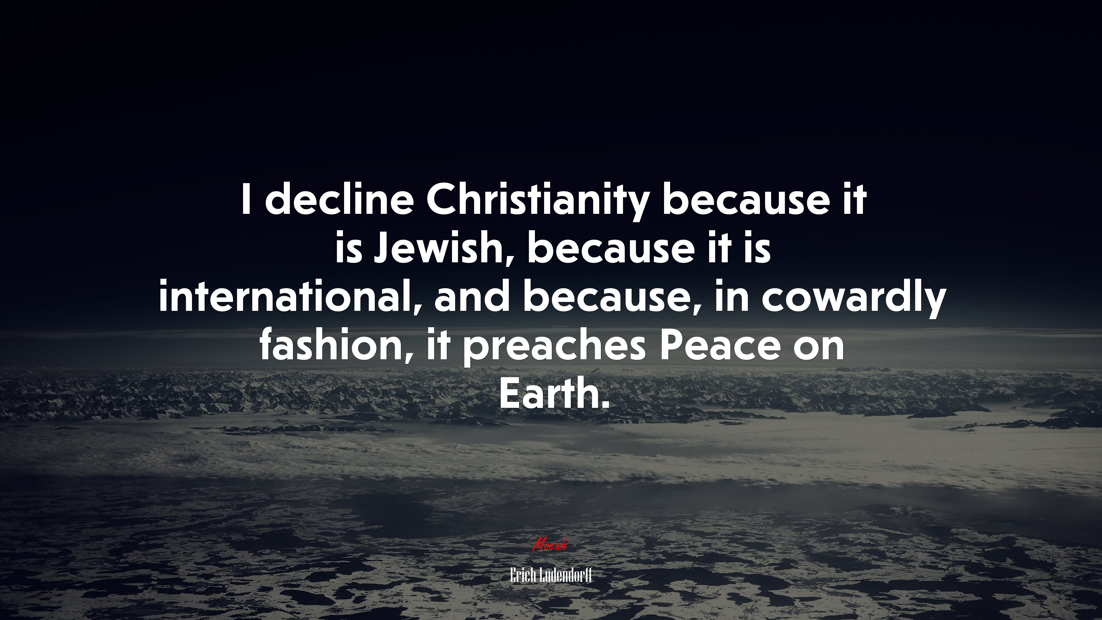I decline Christianity because it is Jewish, because it is international, and because, in cowardly fashion, it preaches Peace on Earth. | Erich Ludendorff quote HD Wallpaper