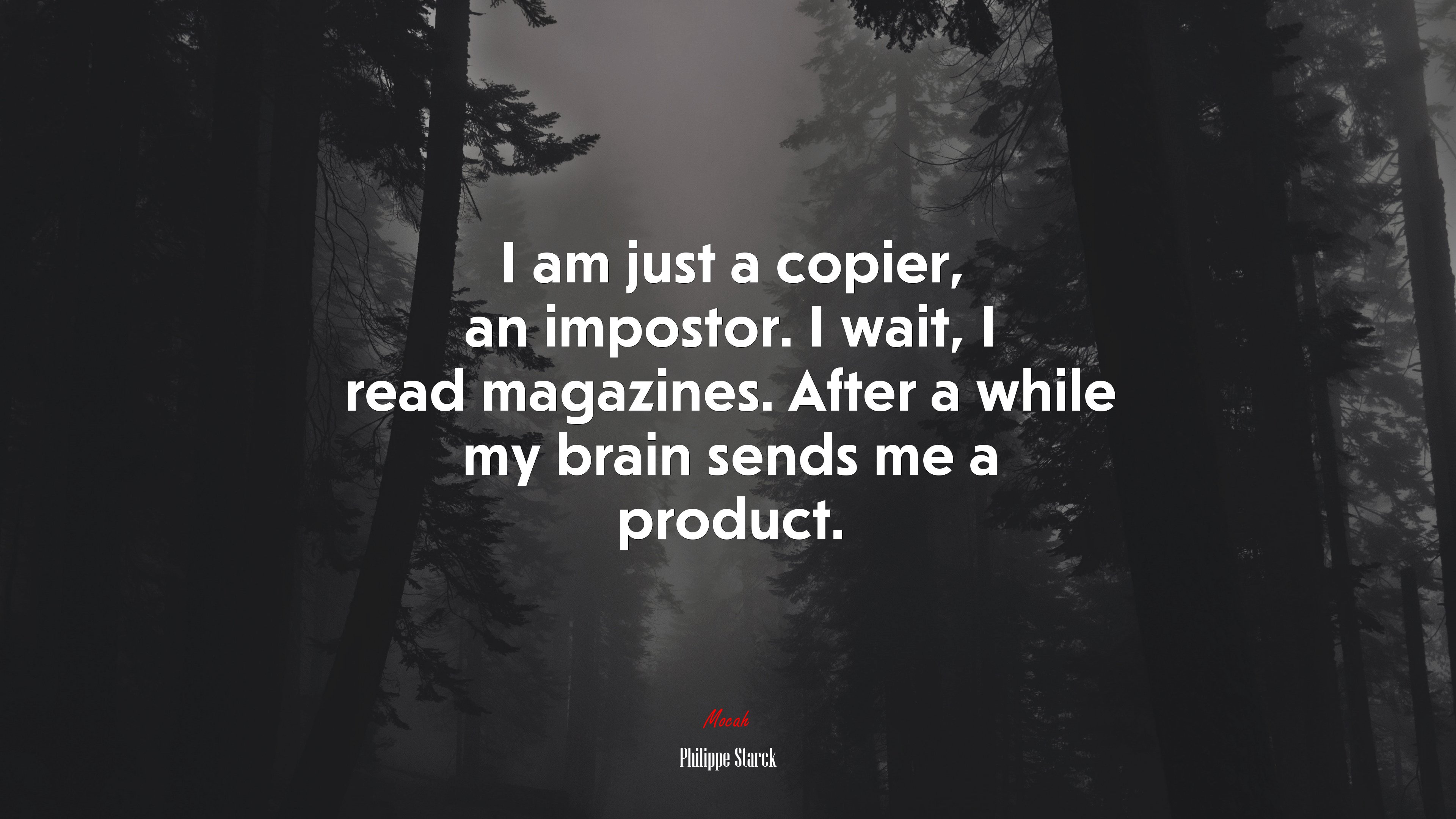 I am just a copier, an impostor. I wait, I read magazines. After a while my brain sends me a product. | Philippe Starck quote HD Wallpaper