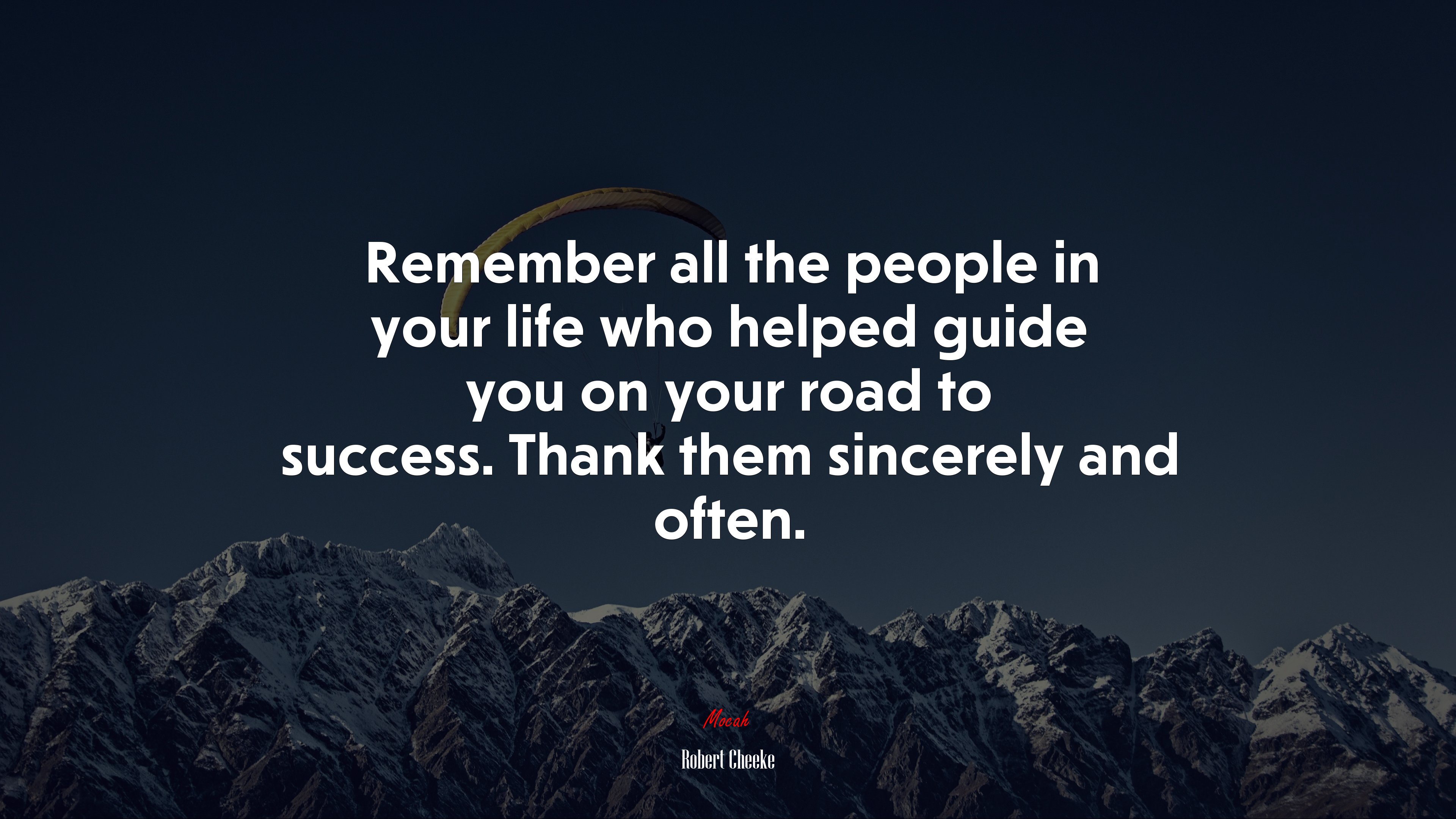 Remember all the people in your life who helped guide you on your road to success. Thank them sincerely and often. | Robert Cheeke quote HD Wallpaper