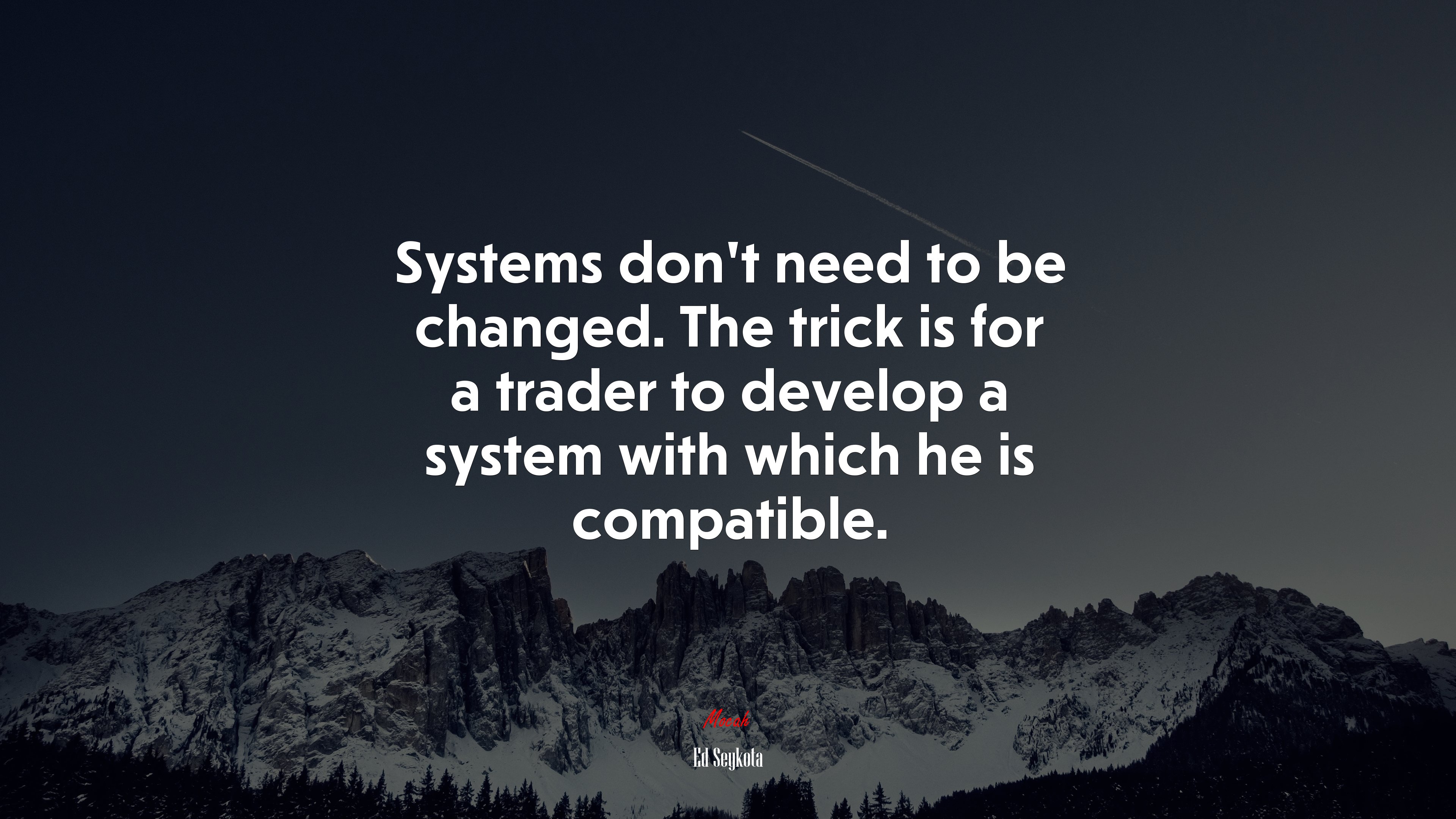 Systems don’t need to be changed. The trick is for a trader to develop a system with which he is compatible. | Ed Seykota quote HD Wallpaper