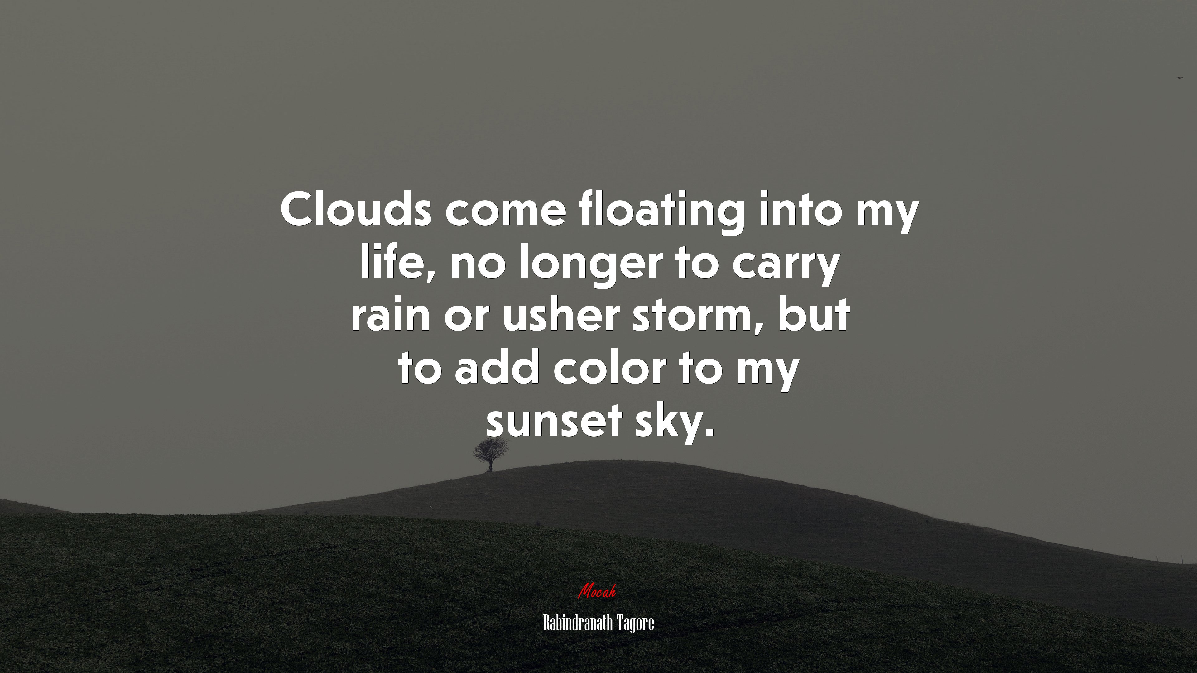 Clouds come floating into my life, no longer to carry rain or usher storm, but to add color to my sunset sky. | Rabindranath Tagore quote HD Wallpaper
