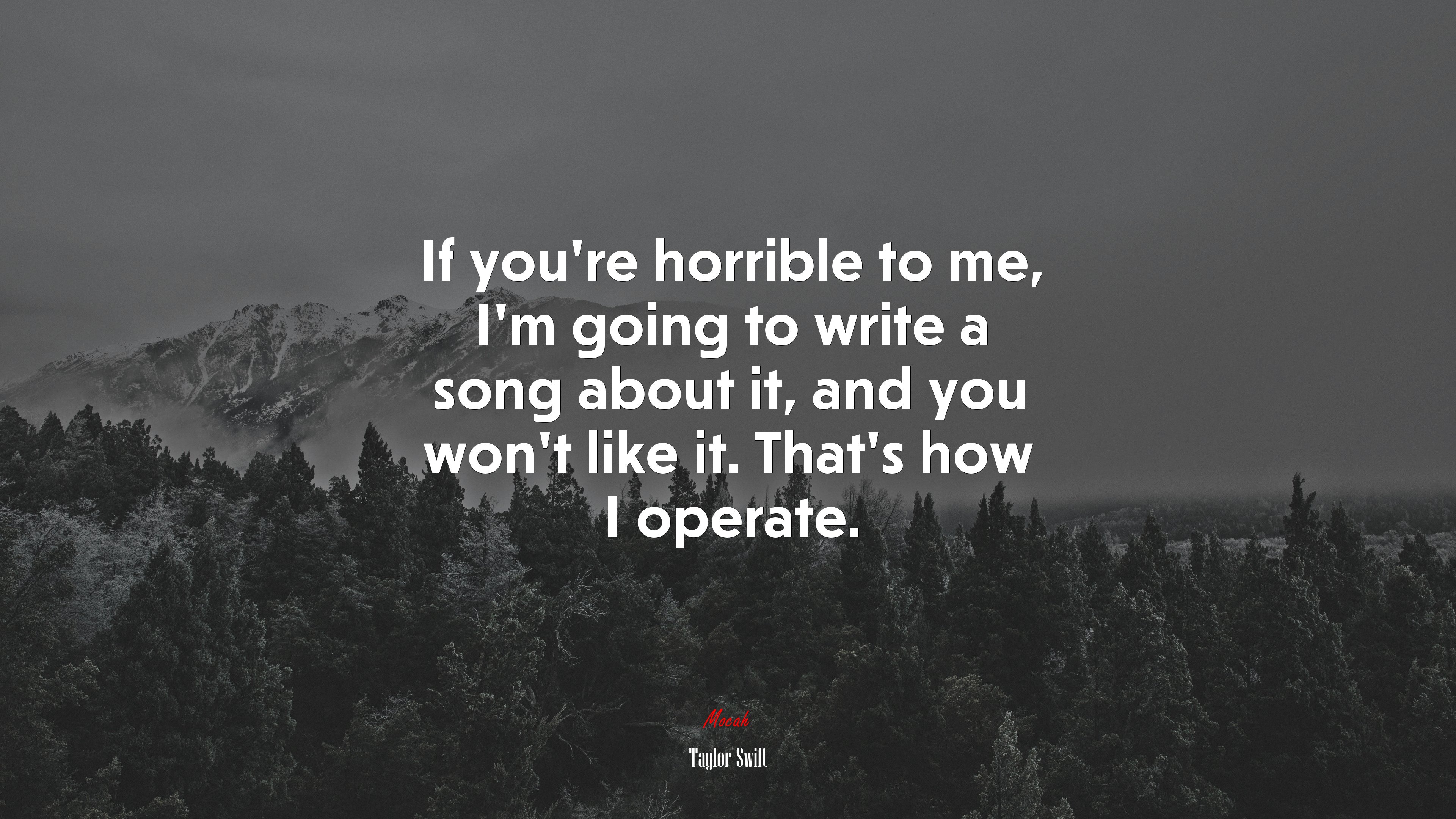 If youre horrible to me, Im going to write a song about it, and you wont like it. Thats how I operate. | Taylor Swift quote HD Wallpaper