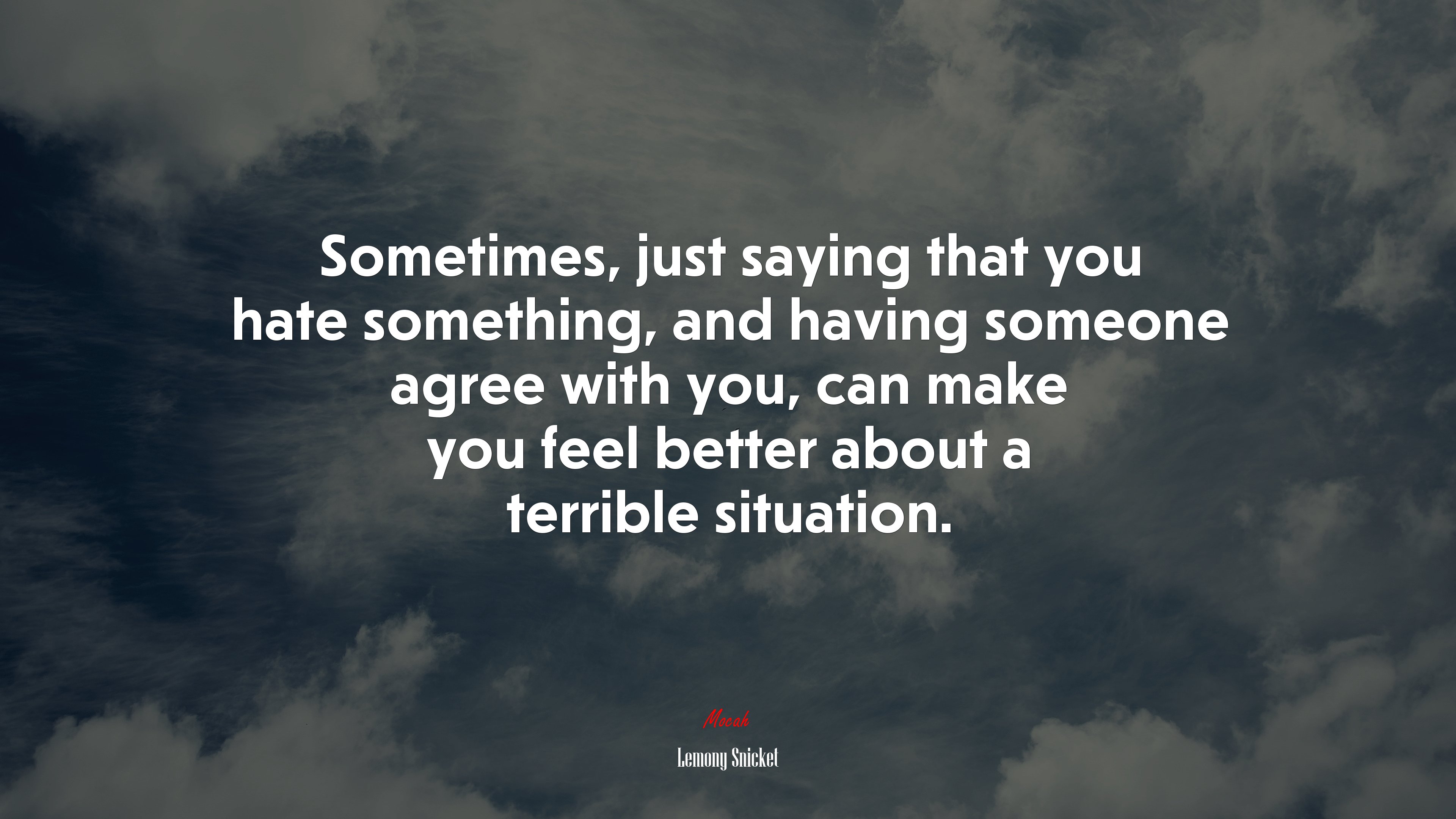 Sometimes, just saying that you hate something, and having someone agree with you, can make you feel better about a terrible situation. | Lemony Snicket quote HD Wallpaper