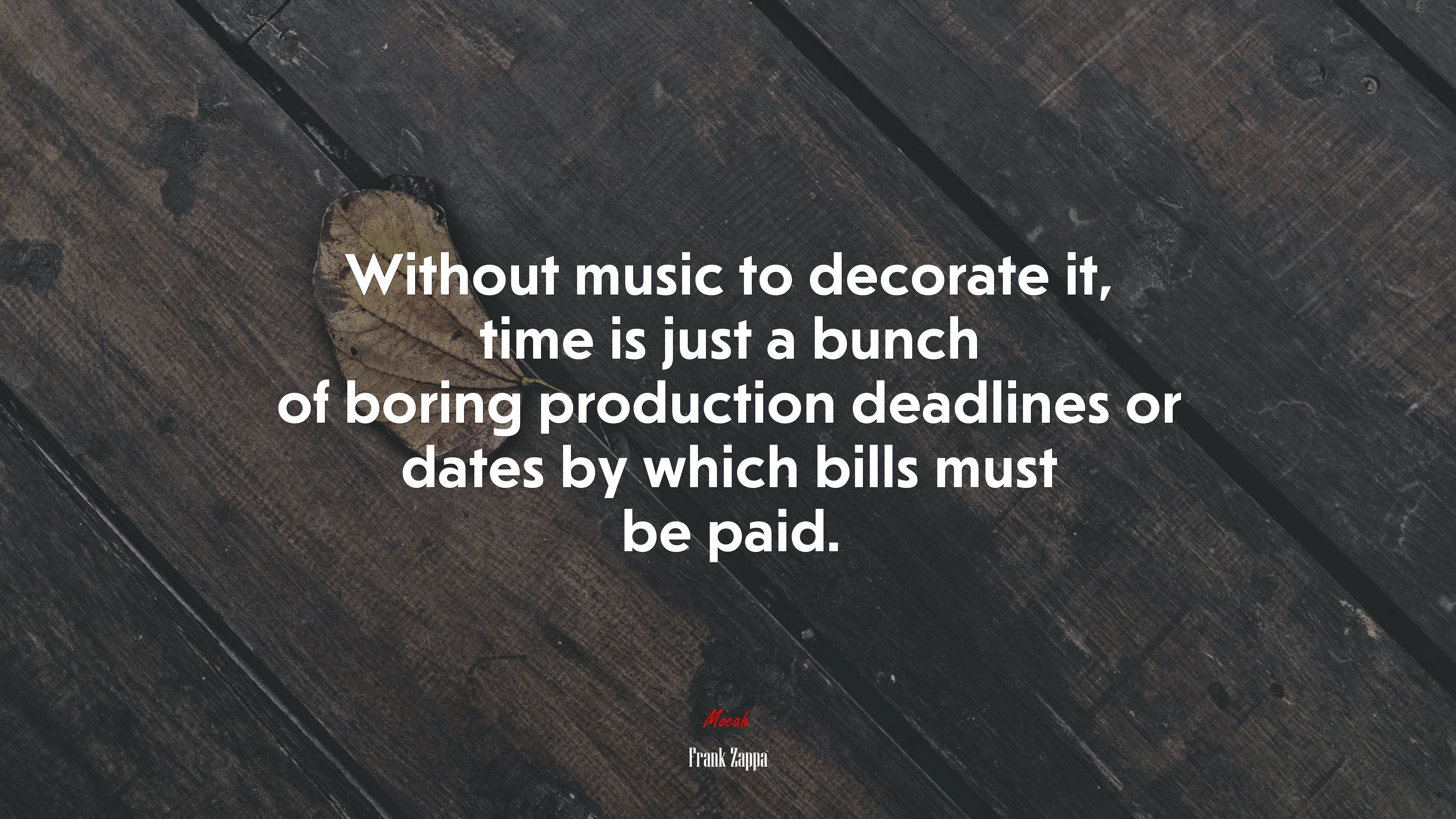 Without music to decorate it, time is just a bunch of boring production deadlines or dates by which bills must be paid. | Frank Zappa quote HD Wallpaper