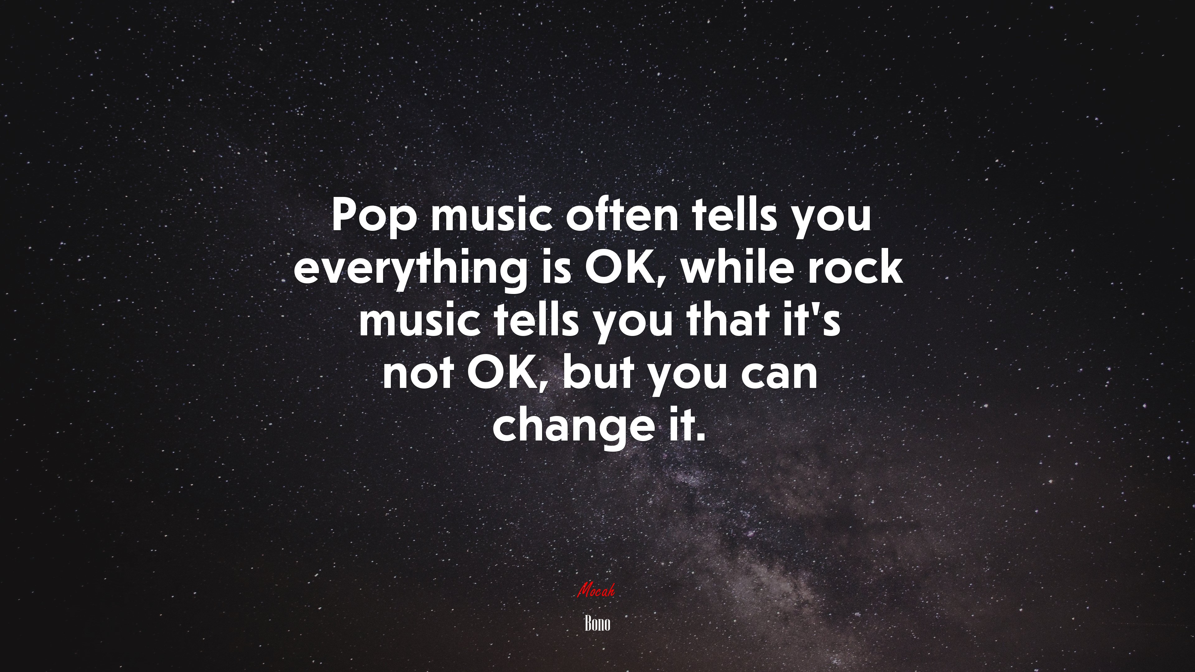 Pop music often tells you everything is OK, while rock music tells you that it’s not OK, but you can change it. | Bono quote HD Wallpaper